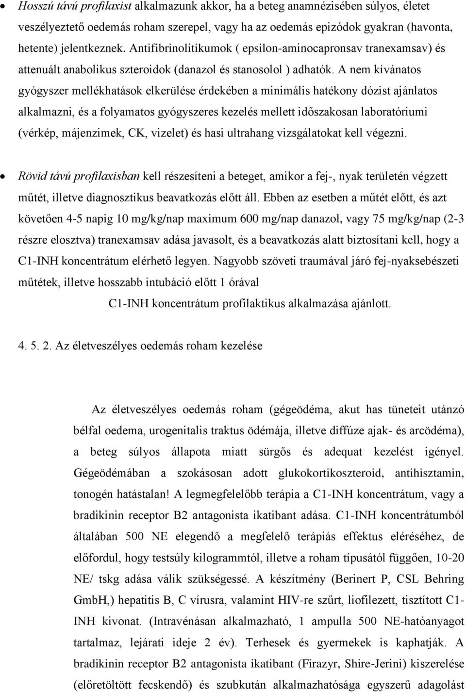 A nem kívánatos gyógyszer mellékhatások elkerülése érdekében a minimális hatékony dózist ajánlatos alkalmazni, és a folyamatos gyógyszeres kezelés mellett időszakosan laboratóriumi (vérkép,