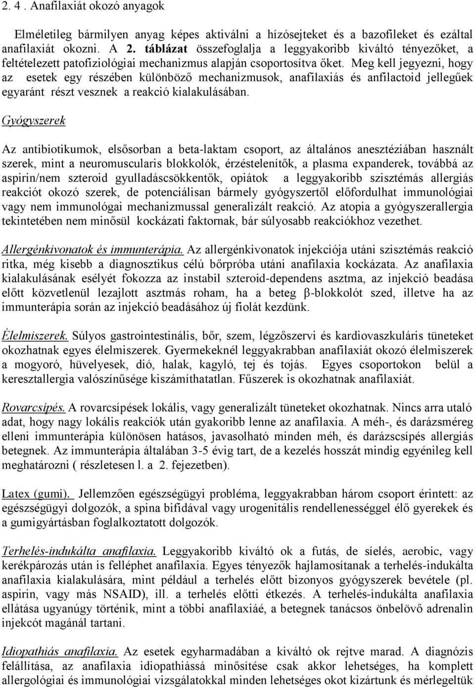 Meg kell jegyezni, hogy az esetek egy részében különböző mechanizmusok, anafilaxiás és anfilactoid jellegűek egyaránt részt vesznek a reakció kialakulásában.