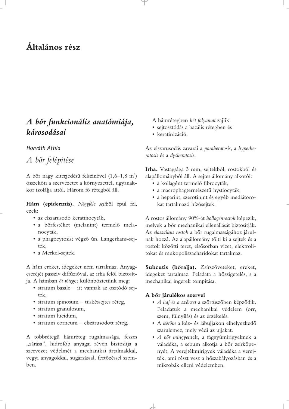 Langerhans-sejtek, a Merkel-sejtek. A hám ereket, idegeket nem tartalmaz. Anyagcseréjét passzív diffúzióval, az irha felôl biztosítja.