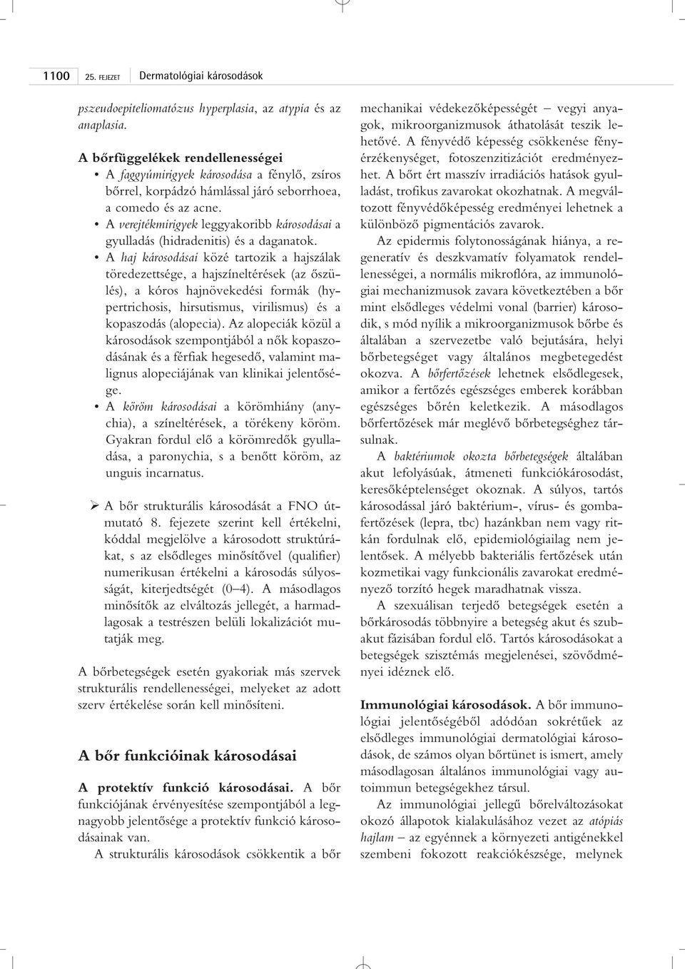 A verejtékmirigyek leggyakoribb károsodásai a gyulladás (hidradenitis) és a daganatok.