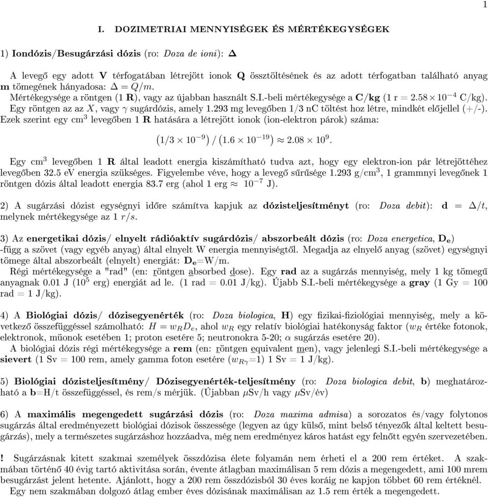 293 mg leveg ben 1/3 nc töltést hoz létre, mindkét el jellel (+/-). Ezek szerint egy cm 3 leveg ben 1 R hatására a létrejött ionok (ion-elektron párok) száma: ( 1/3 10 9 ) / ( 1.6 10 19) 2.08 10 9.