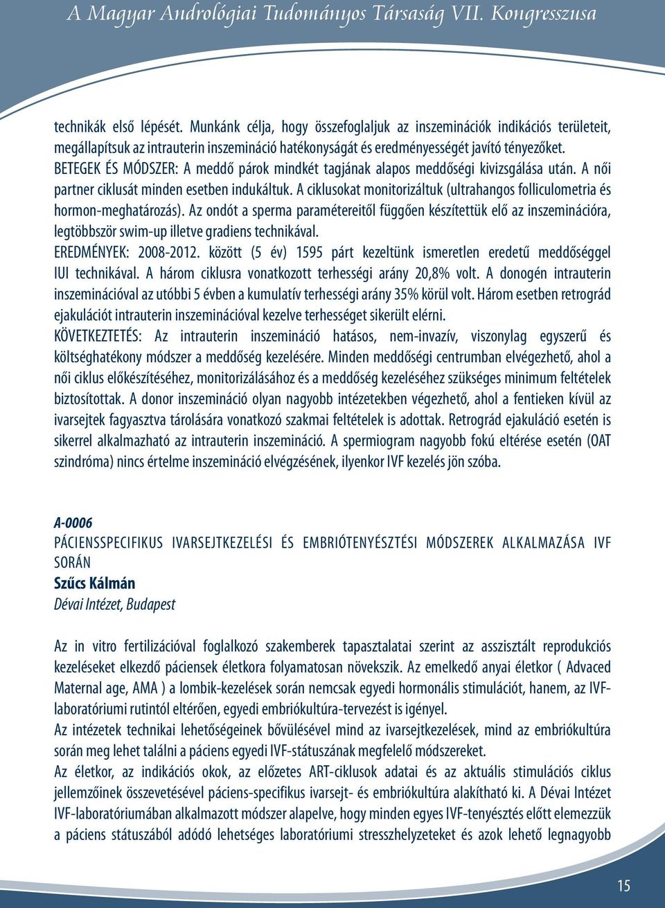 BETEGEK ÉS MÓDSZER: A meddő párok mindkét tagjának alapos meddőségi kivizsgálása után. A női partner ciklusát minden esetben indukáltuk.