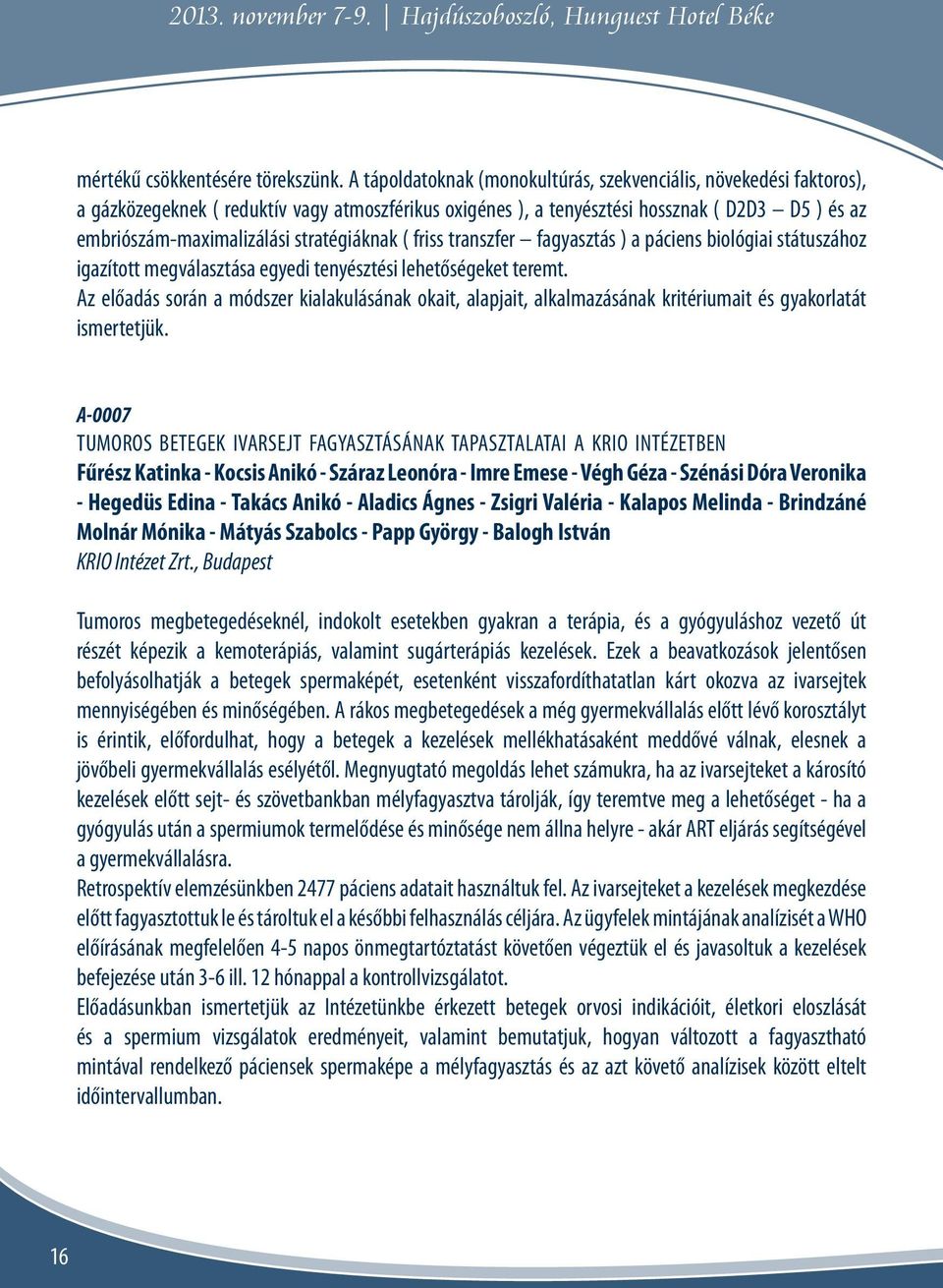 stratégiáknak ( friss transzfer fagyasztás ) a páciens biológiai státuszához igazított megválasztása egyedi tenyésztési lehetőségeket teremt.