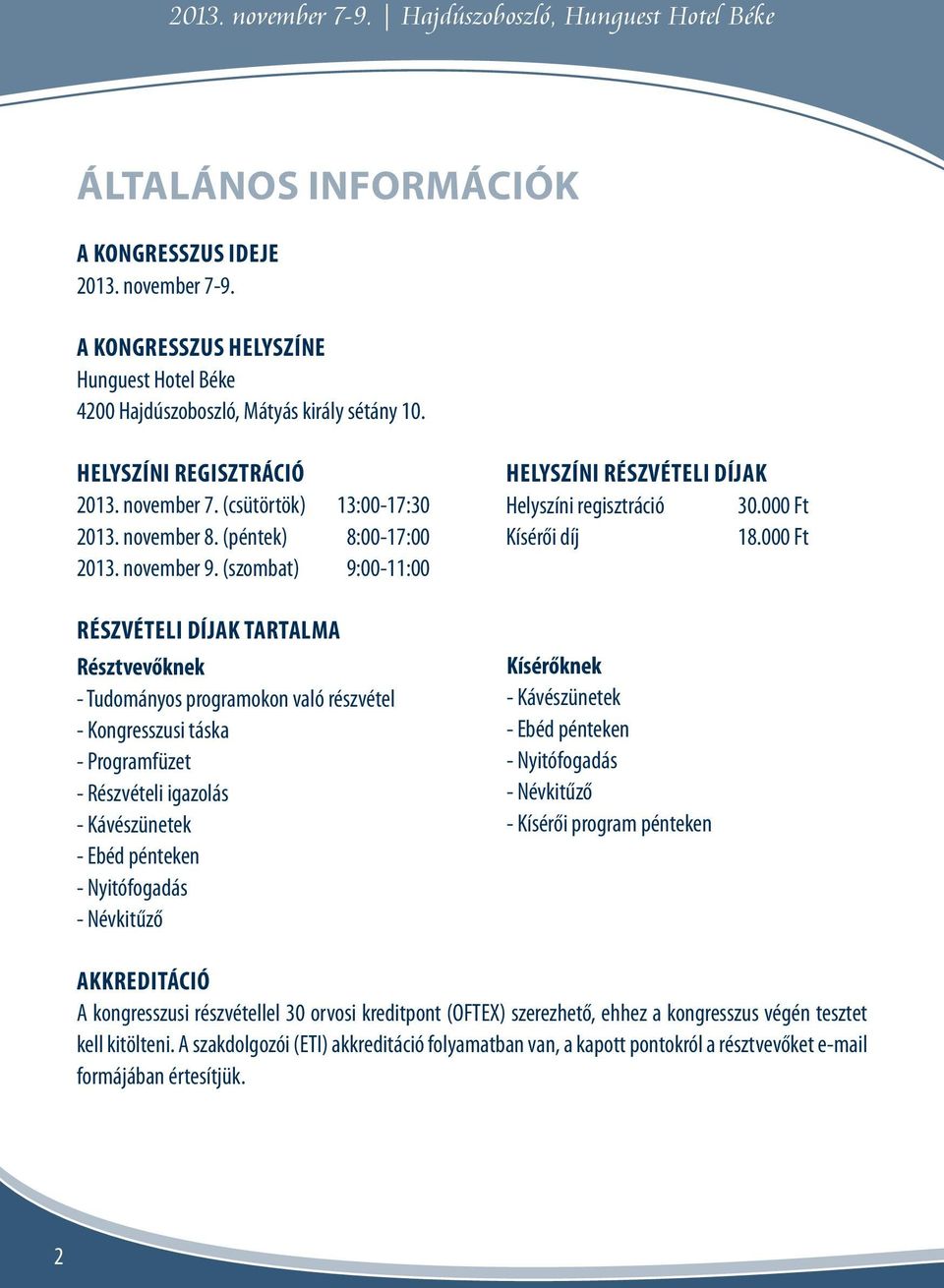 (szombat) 9:00-11:00 Részvételi díjak tartalma Résztvevőknek - Tudományos programokon való részvétel - Kongresszusi táska - Programfüzet - Részvételi igazolás - Kávészünetek - Ebéd pénteken -