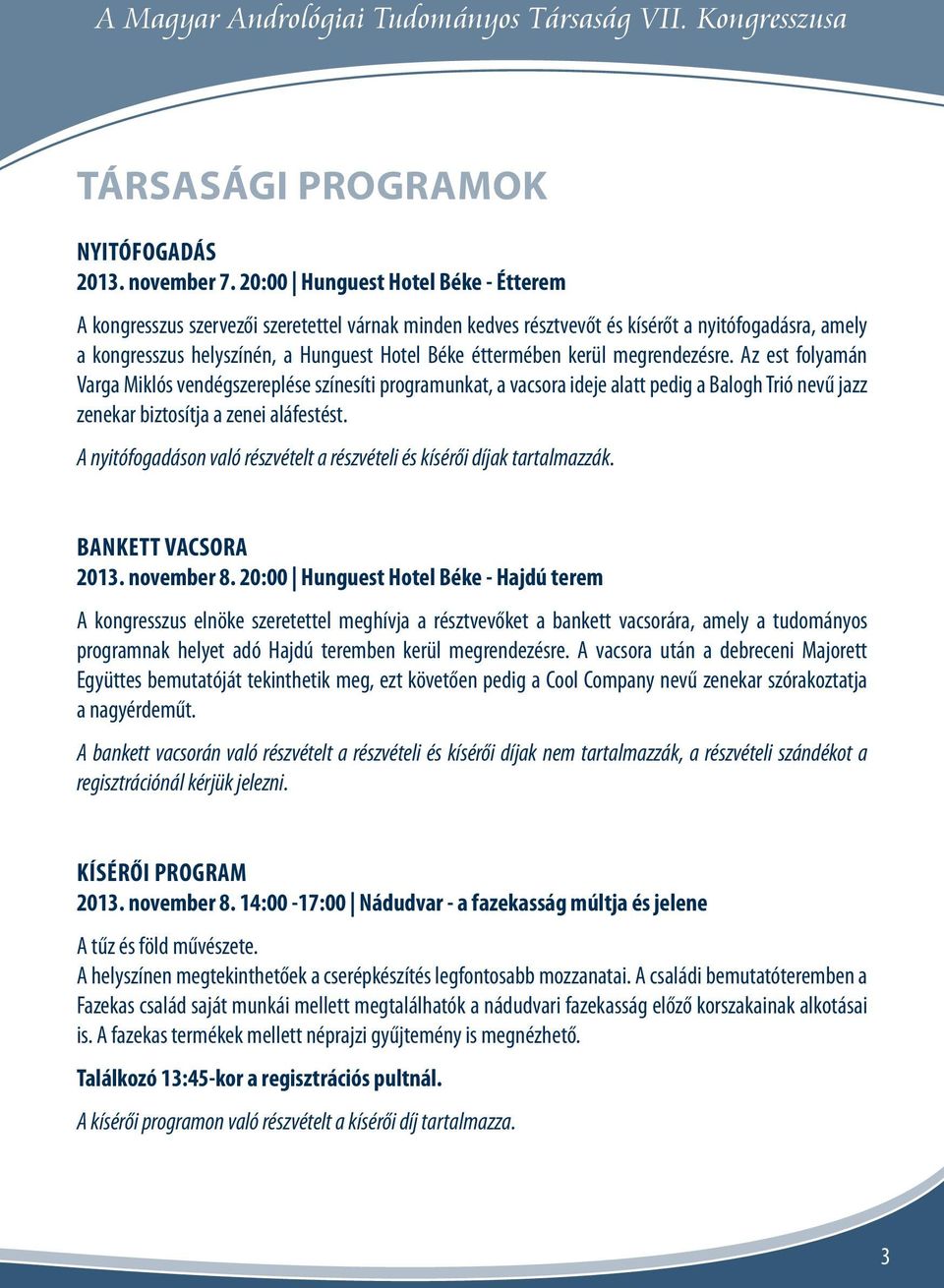 kerül megrendezésre. Az est folyamán Varga Miklós vendégszereplése színesíti programunkat, a vacsora ideje alatt pedig a Balogh Trió nevű jazz zenekar biztosítja a zenei aláfestést.