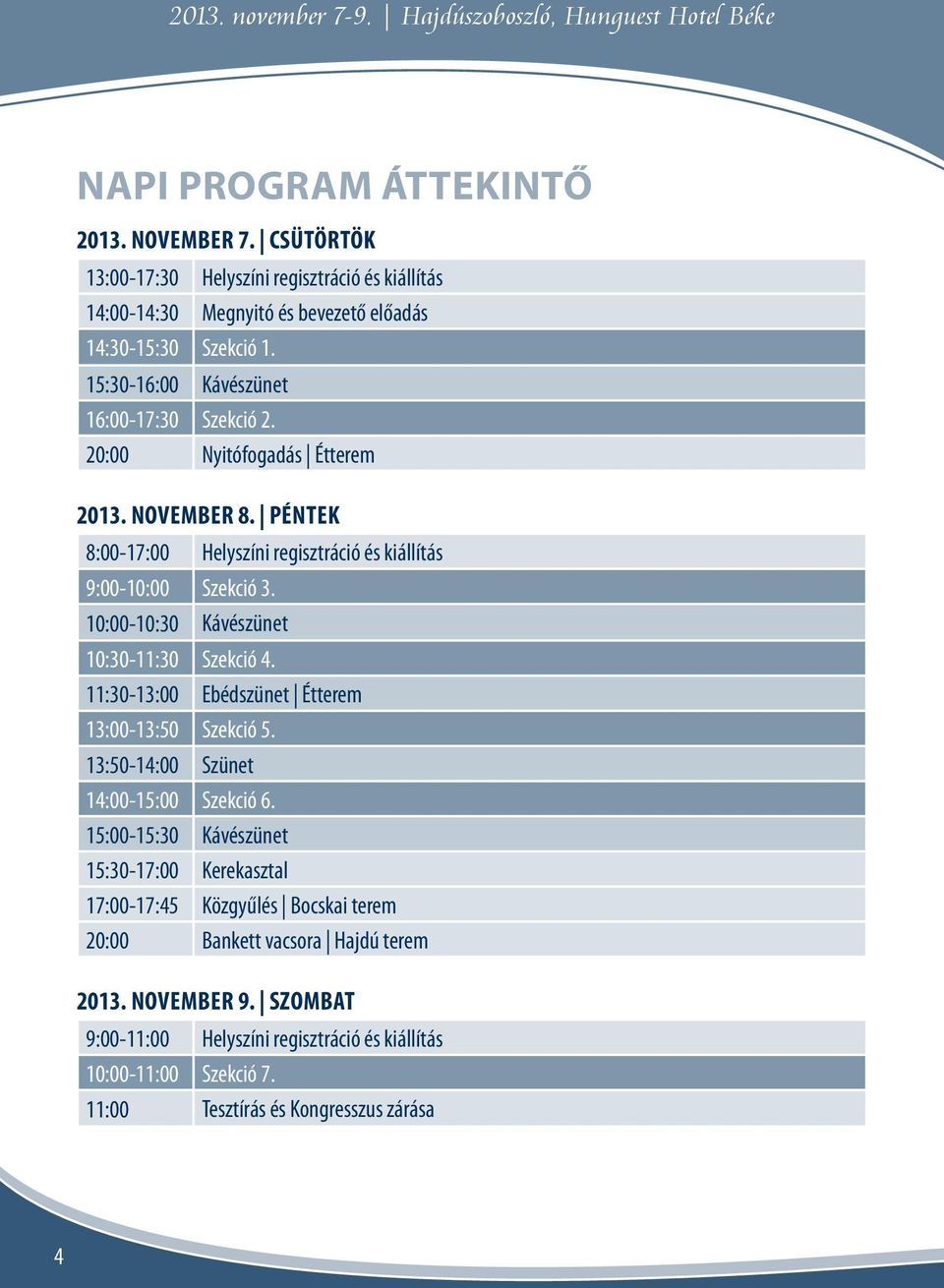 10:00-10:30 Kávészünet 10:30-11:30 Szekció 4. 11:30-13:00 Ebédszünet Étterem 13:00-13:50 Szekció 5. 13:50-14:00 Szünet 14:00-15:00 Szekció 6.