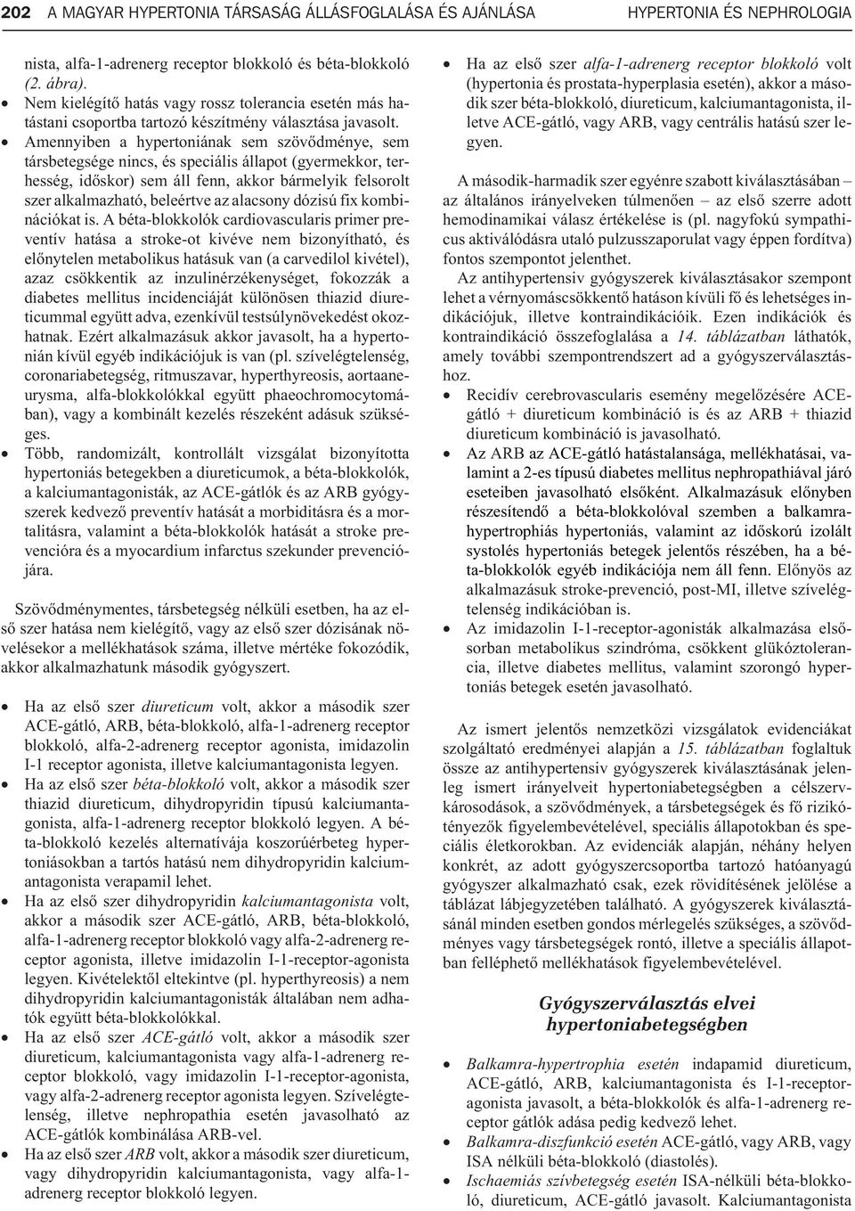Amennyiben a hypertoniának sem szövõdménye, sem társbetegsége nincs, és speciális állapot (gyermekkor, terhesség, idõskor) sem áll fenn, akkor bármelyik felsorolt szer alkalmazható, beleértve az