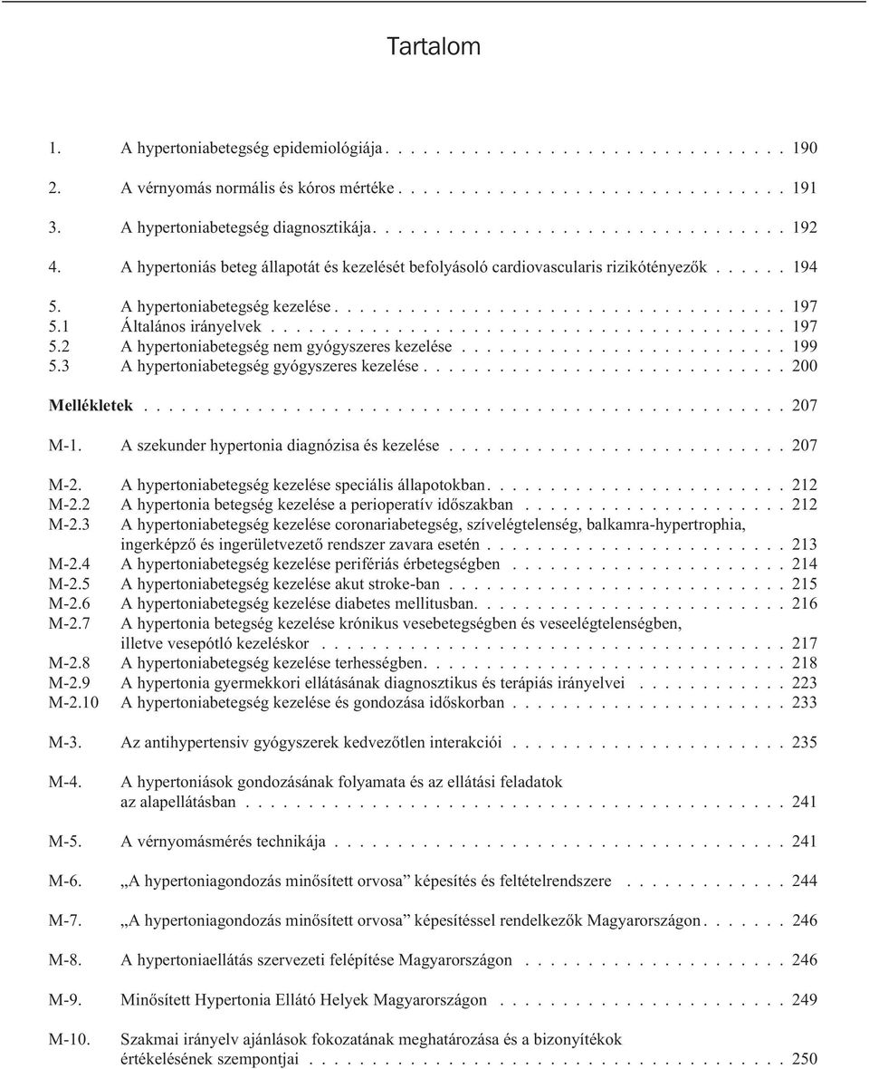 1 Általános irányelvek......................................... 197 5.2 A hypertoniabetegség nem gyógyszeres kezelése.......................... 199 5.3 A hypertoniabetegség gyógyszeres kezelése.
