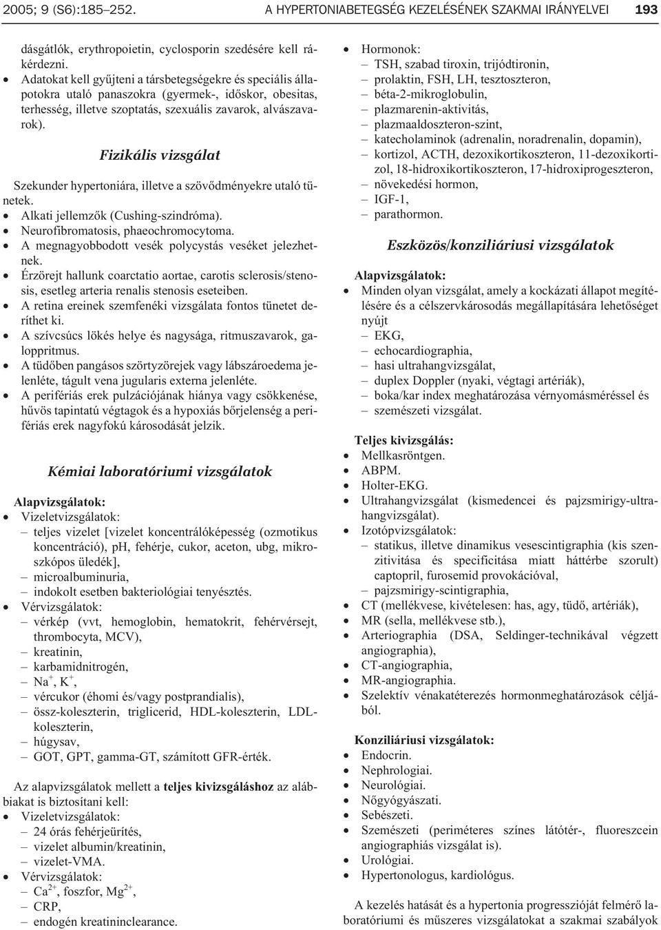 Fizikális vizsgálat Szekunder hypertoniára, illetve a szövõdményekre utaló tünetek. Alkati jellemzõk (Cushing-szindróma). Neurofibromatosis, phaeochromocytoma.