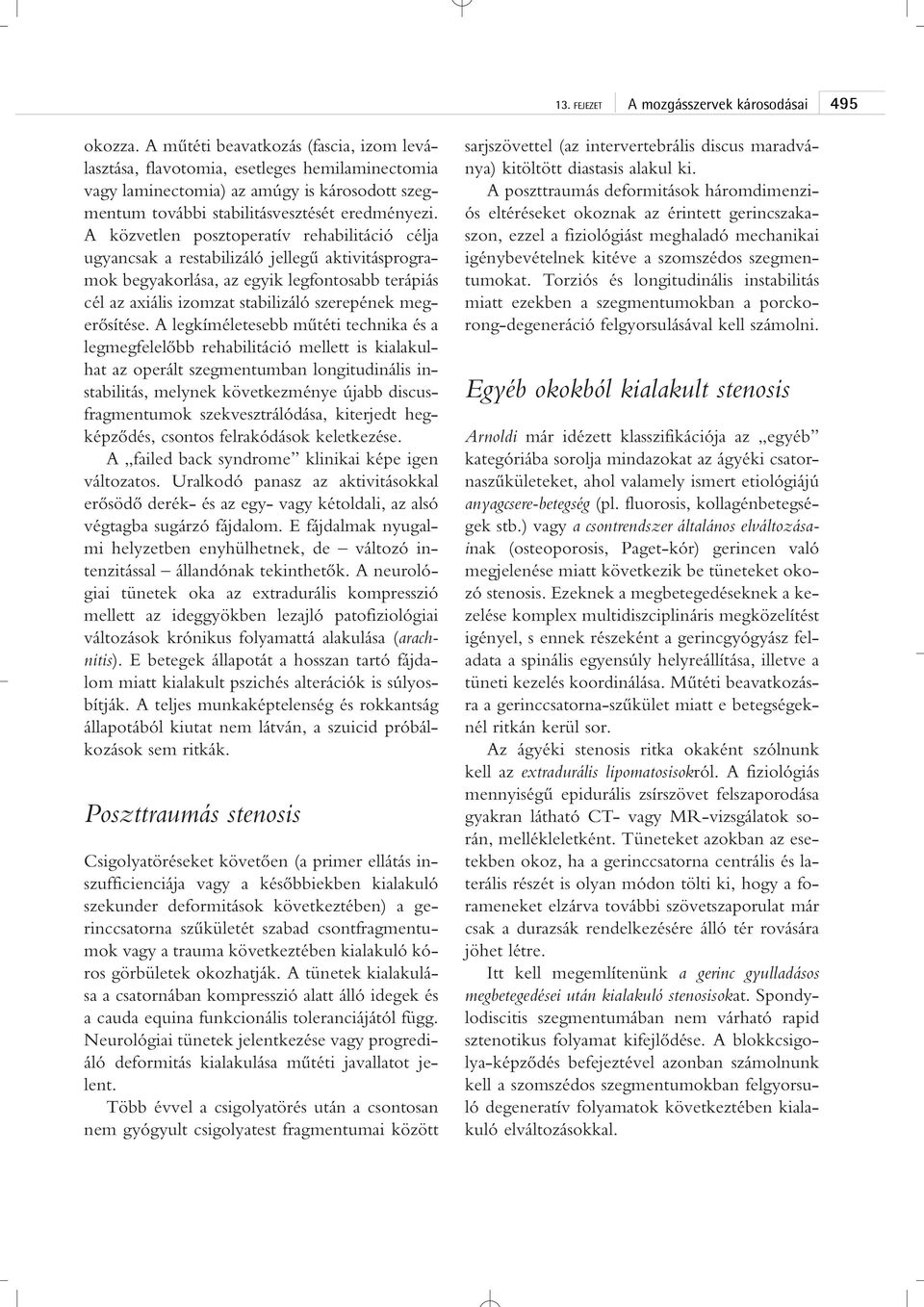 A közvetlen posztoperatív rehabilitáció célja ugyancsak a restabilizáló jellegû aktivitásprogramok begyakorlása, az egyik legfontosabb terápiás cél az axiális izomzat stabilizáló szerepének