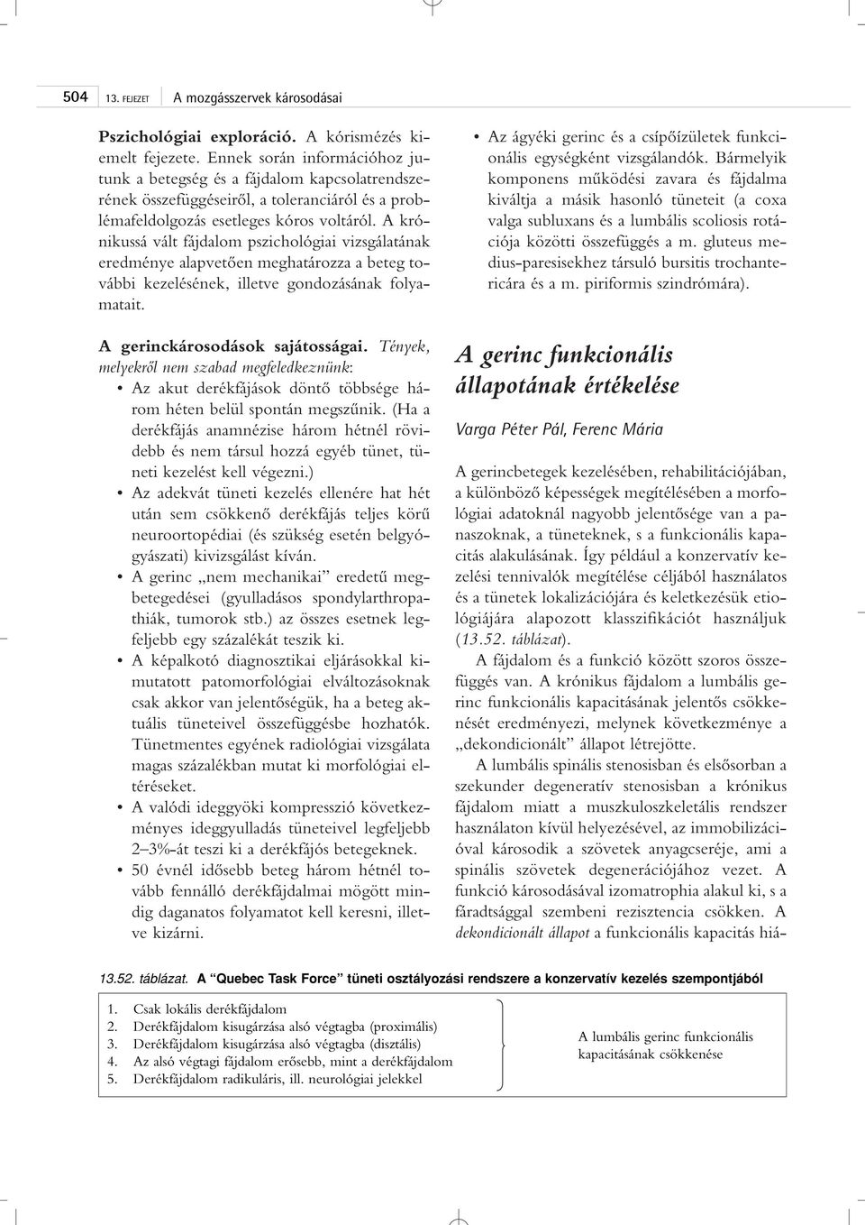 A krónikussá vált fájdalom pszichológiai vizsgálatának eredménye alapvetôen meghatározza a beteg további kezelésének, illetve gondozásának folyamatait. A gerinckárosodások sajátosságai.