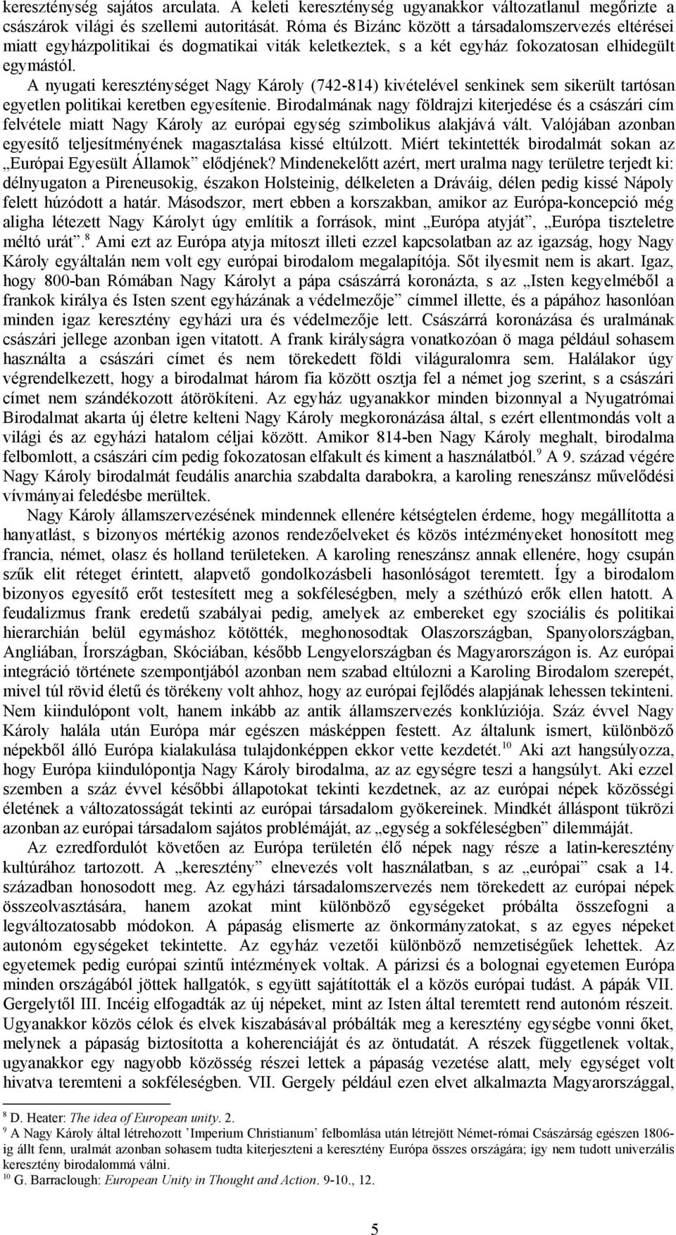 A nyugati kereszténységet Nagy Károly (742-814) kivételével senkinek sem sikerült tartósan egyetlen politikai keretben egyesítenie.