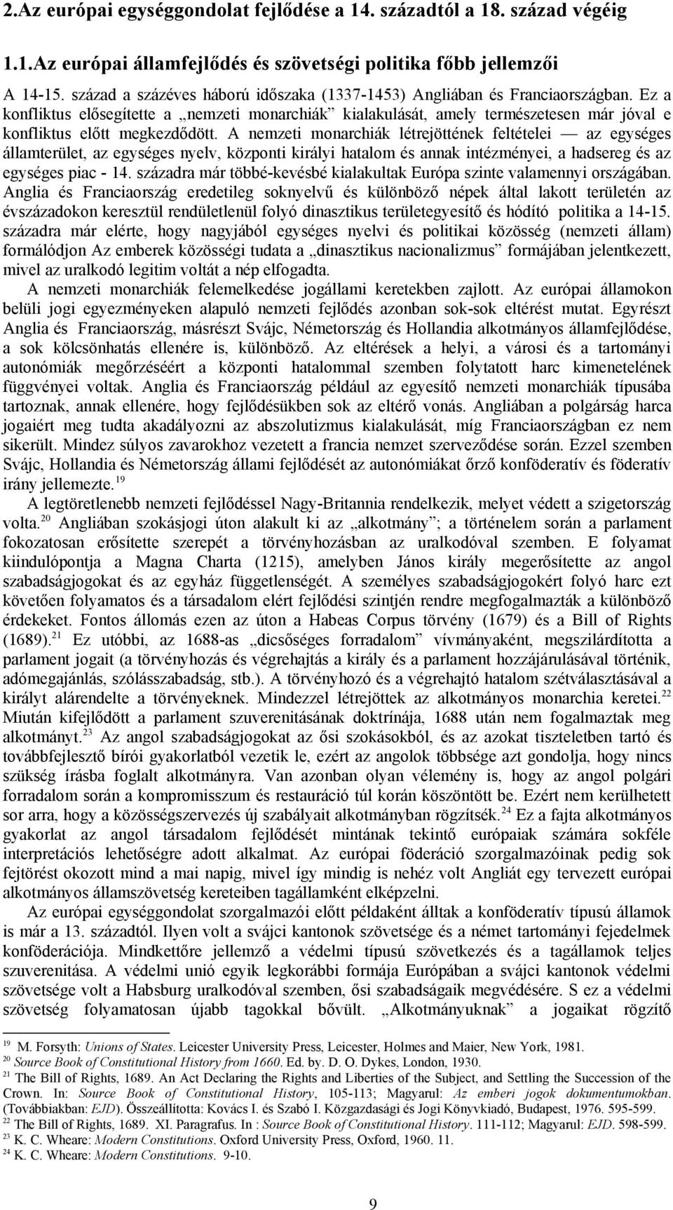 Ez a konfliktus elősegítette a nemzeti monarchiák kialakulását, amely természetesen már jóval e konfliktus előtt megkezdődött.