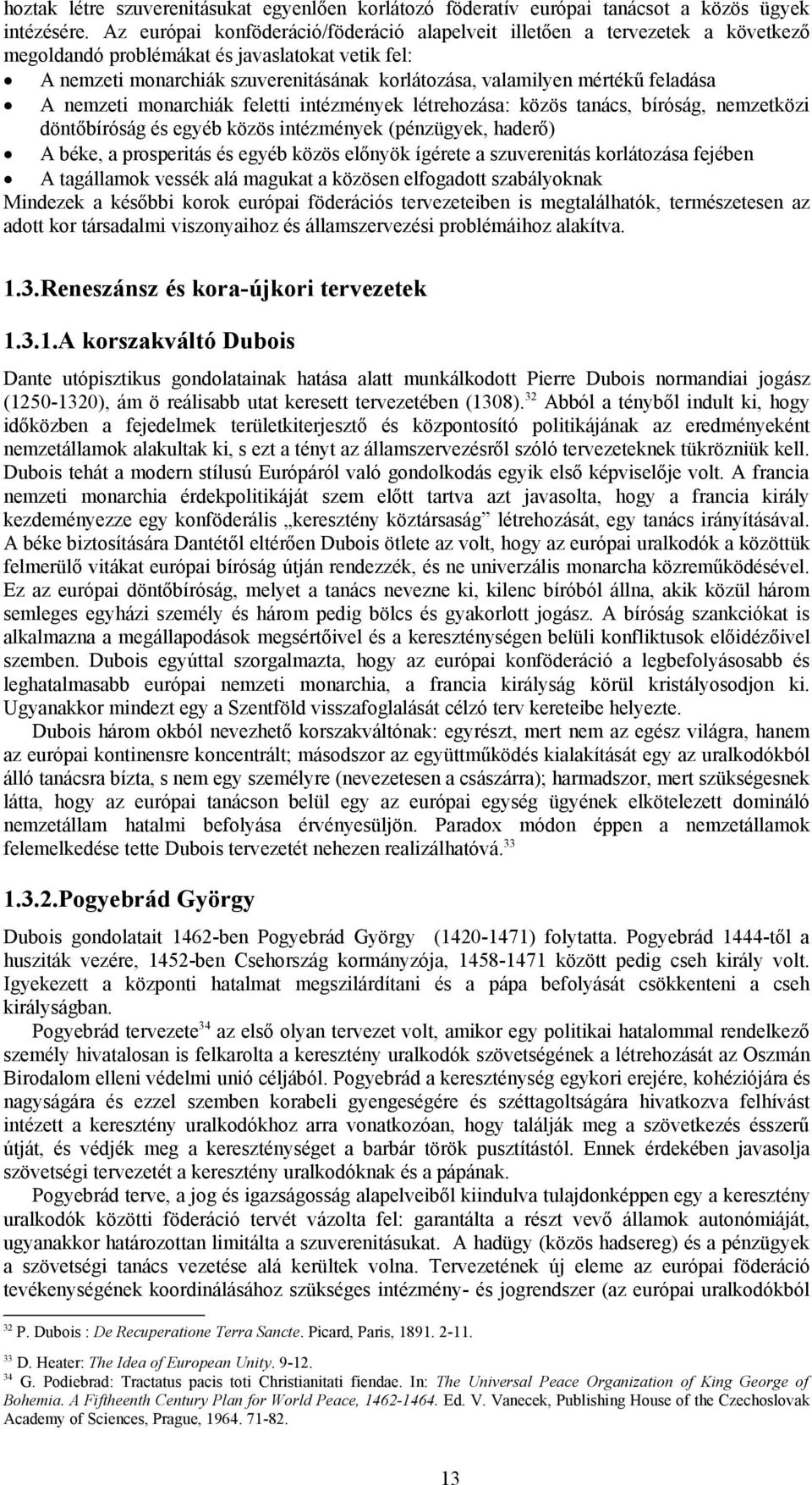 feladása A nemzeti monarchiák feletti intézmények létrehozása: közös tanács, bíróság, nemzetközi döntőbíróság és egyéb közös intézmények (pénzügyek, haderő) A béke, a prosperitás és egyéb közös