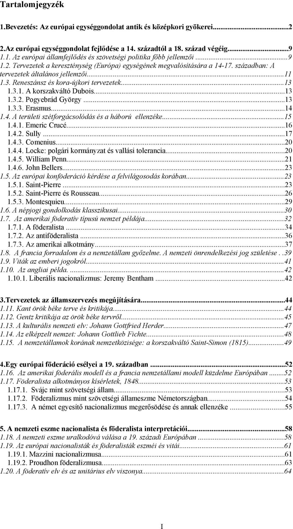 ..13 1.3.2. Pogyebrád György...13 1.3.3. Erasmus...14 1.4. A területi szétforgácsolódás és a háború ellenzéke...15 1.4.1. Emeric Crucé...16 1.4.2. Sully...17 1.4.3. Comenius...20 1.4.4. Locke: polgári kormányzat és vallási tolerancia.