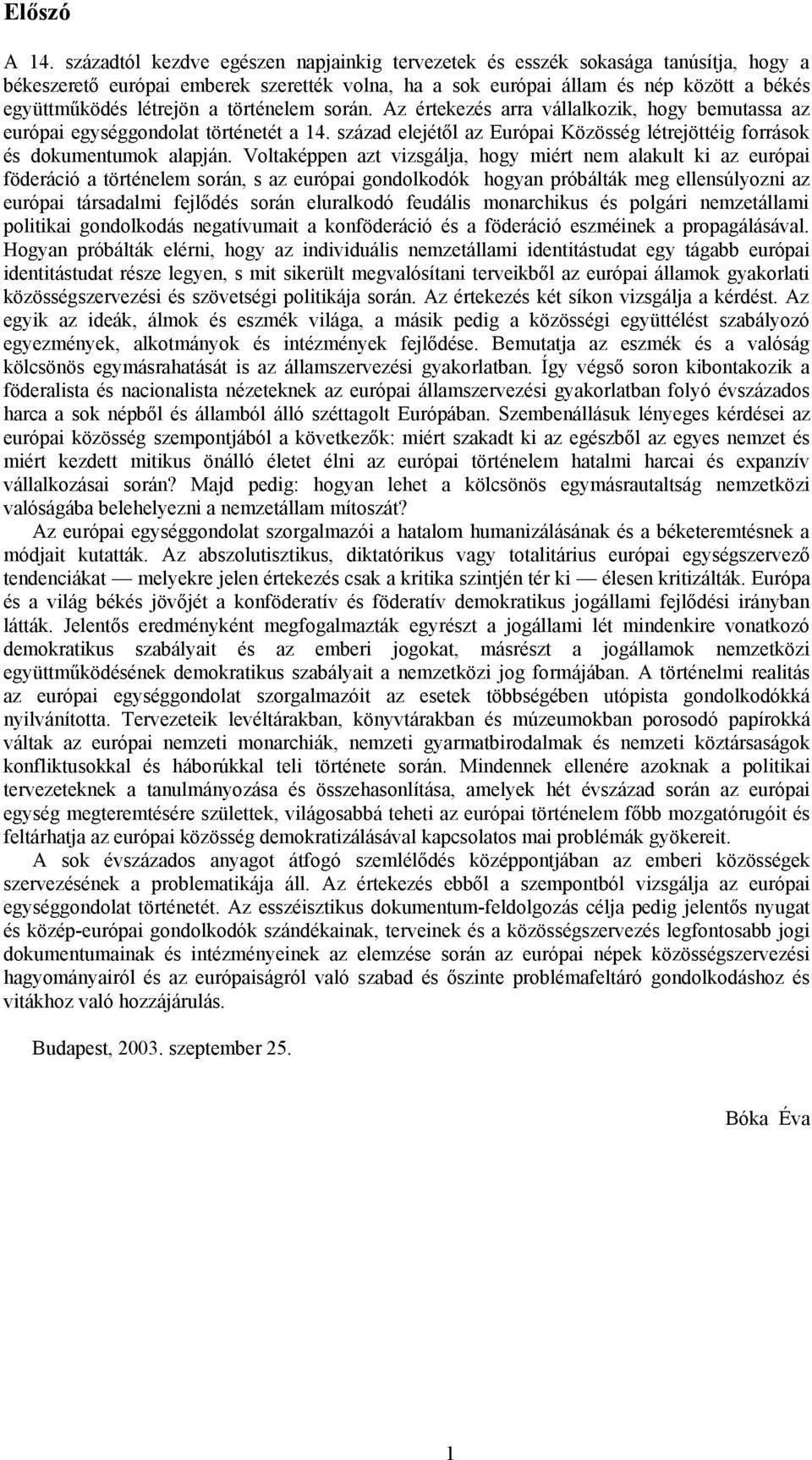 történelem során. Az értekezés arra vállalkozik, hogy bemutassa az európai egységgondolat történetét a 14. század elejétől az Európai Közösség létrejöttéig források és dokumentumok alapján.