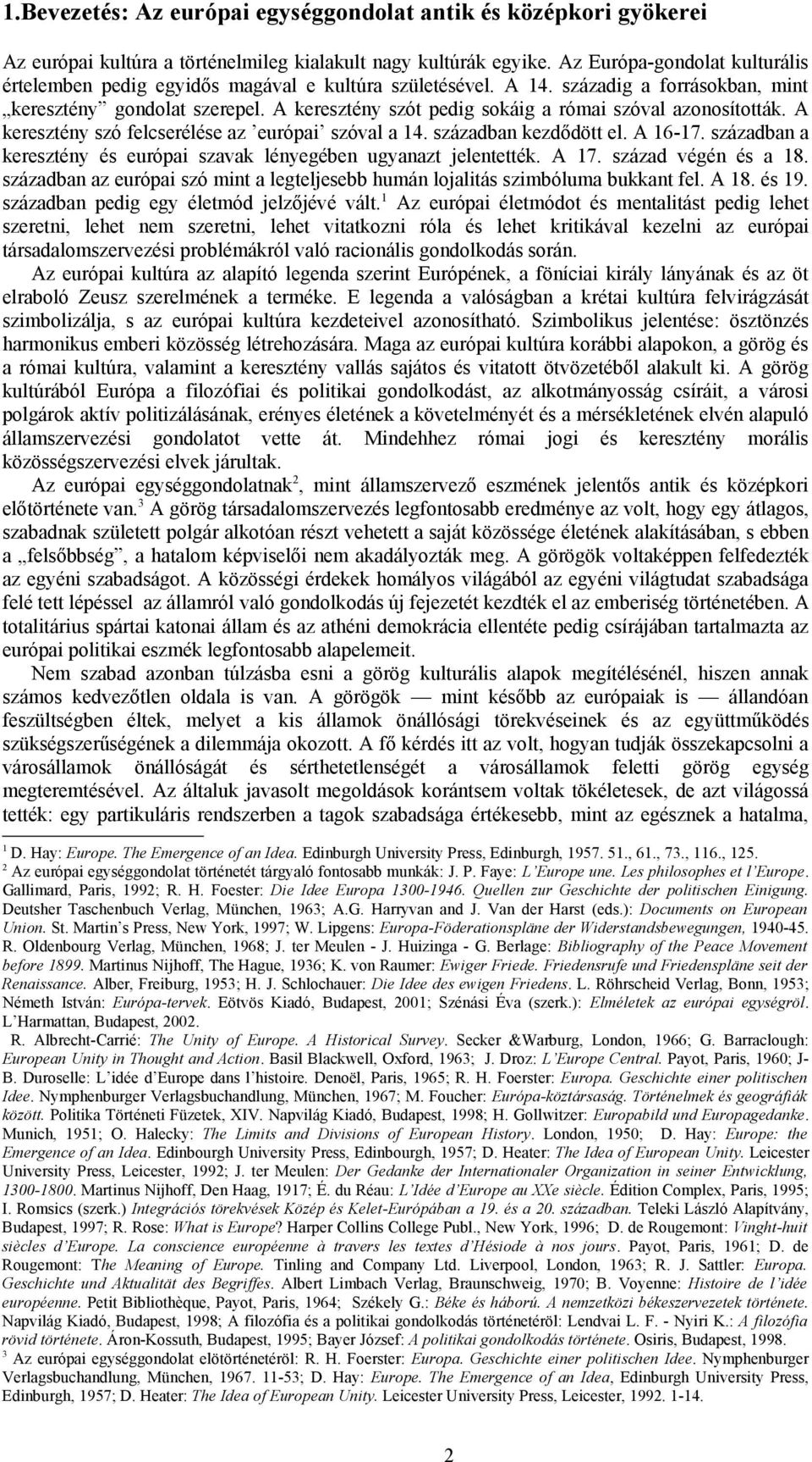 A keresztény szót pedig sokáig a római szóval azonosították. A keresztény szó felcserélése az európai szóval a 14. században kezdődött el. A 16-17.