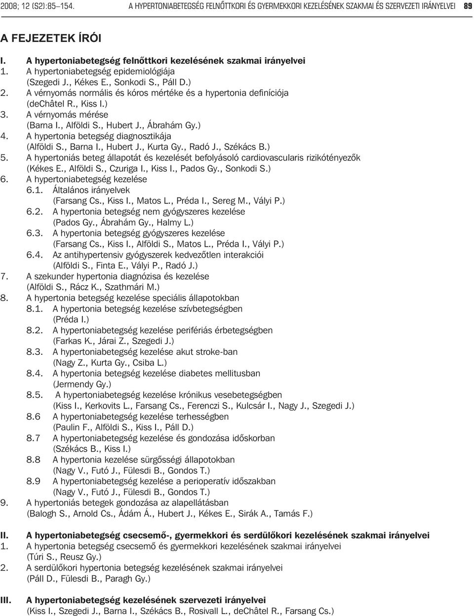 A vérnyomás normális és kóros mértéke és a hypertonia definíciója (dechâtel R., Kiss I.) 3. A vérnyomás mérése (Barna I., Alföldi S., Hubert J., Ábrahám Gy.) 4.