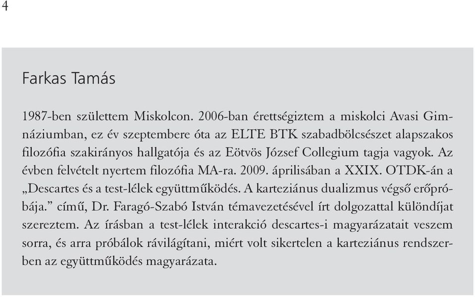 József Collegium tagja vagyok. Az évben felvételt nyertem filozófia MA-ra. 2009. áprilisában a XXIX. OTDK-án a Descartes és a test-lélek együttműködés.