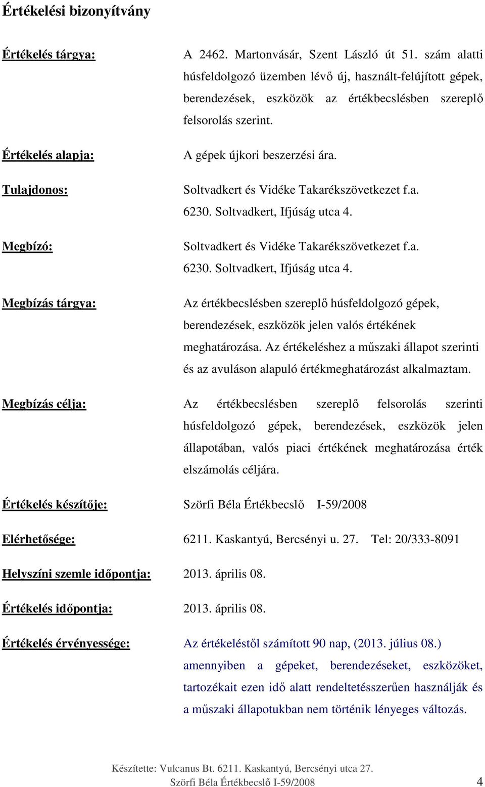 Soltvadkert és Vidéke Takarékszövetkezet f.a. 6230. Soltvadkert, Ifjúság utca 4. Soltvadkert és Vidéke Takarékszövetkezet f.a. 6230. Soltvadkert, Ifjúság utca 4. Az értékbecslésben szereplő húsfeldolgozó gépek, berendezések, eszközök jelen valós értékének meghatározása.