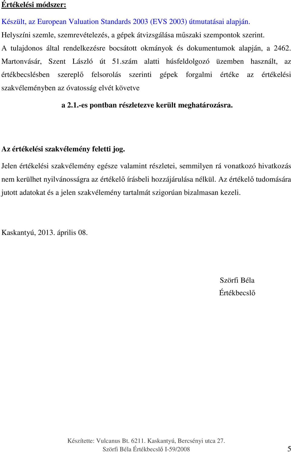 szám alatti húsfeldolgozó üzemben használt, az értékbecslésben szereplő felsorolás szerinti gépek forgalmi értéke az értékelési szakvéleményben az óvatosság elvét követve a 2.1.