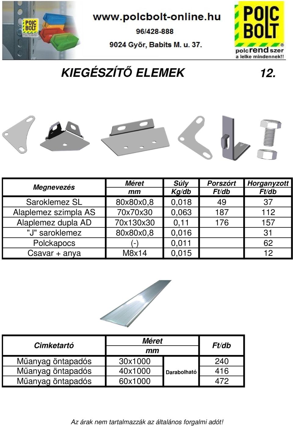 Súly Porszórt Horganyzott mm Kg/db Ft/db Ft/db 80x80x0,8 0,018 49 37 70x70x30 0,063 187 112 70x130x30