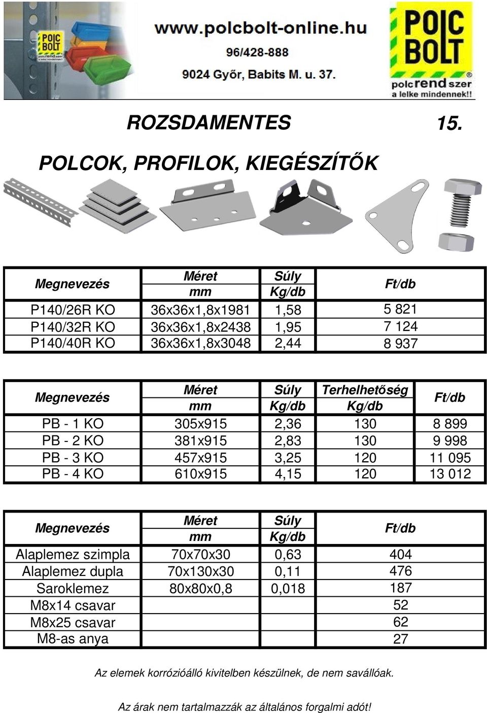 Ft/db 5 821 7 124 8 937 Méret Súly Terhelhetőség mm Kg/db Kg/db Ft/db PB - 1 KO 305x915 2,36 130 8 899 PB - 2 KO 381x915 2,83 130 9 998 PB - 3 KO