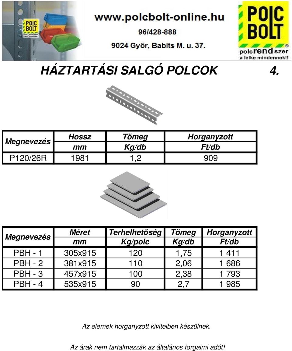 Terhelhetőség Tömeg Horganyzott mm Kg/polc Kg/db Ft/db PBH - 1 305x915 120