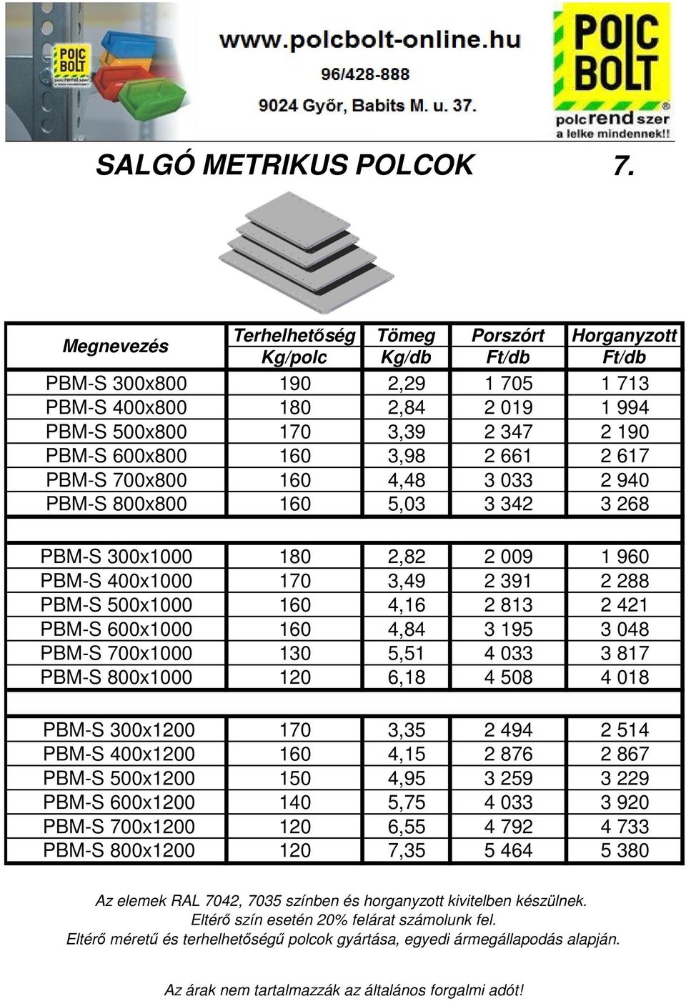 400x1200 PBM-S 500x1200 PBM-S 600x1200 PBM-S 700x1200 PBM-S 800x1200 Terhelhetőség Tömeg Porszórt Horganyzott Kg/polc Kg/db Ft/db Ft/db 190 2,29 1 705 1 713 180 2,84 2 019 1 994 170 3,39 2 347 2 190