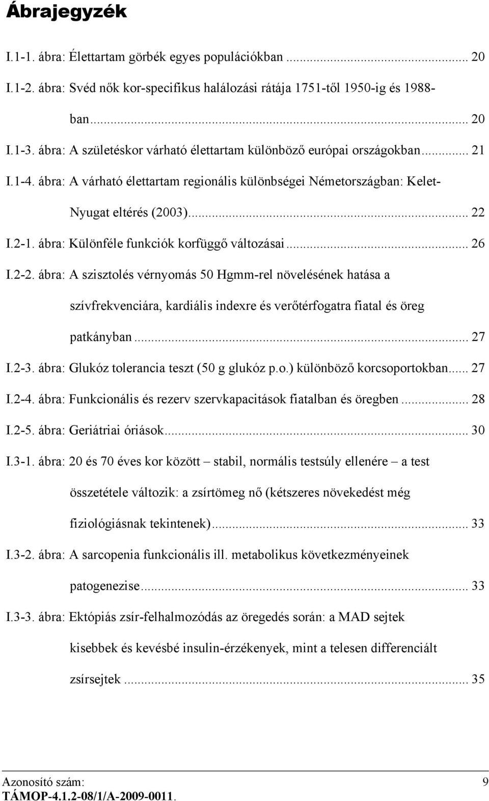 ábra: Különféle funkciók korfüggő változásai... 26 I.2-2. ábra: A szisztolés vérnyomás 50 Hgmm-rel növelésének hatása a szívfrekvenciára, kardiális indexre és verőtérfogatra fiatal és öreg patkányban.