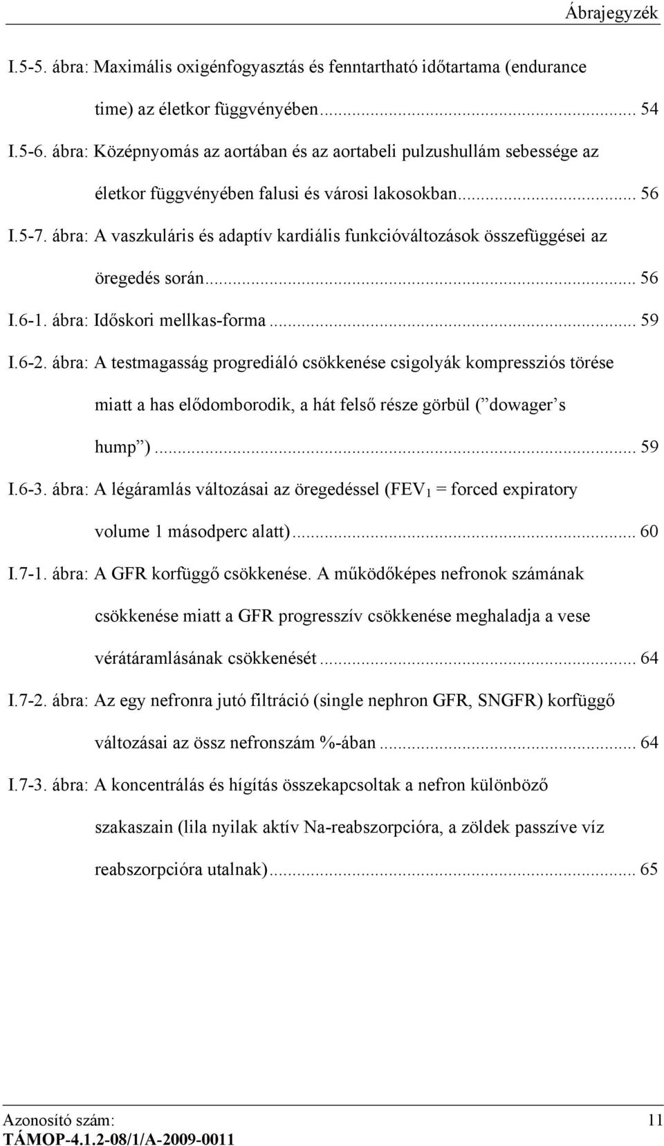 ábra: A vaszkuláris és adaptív kardiális funkcióváltozások összefüggései az öregedés során... 56 I.6-1. ábra: Időskori mellkas-forma... 59 I.6-2.