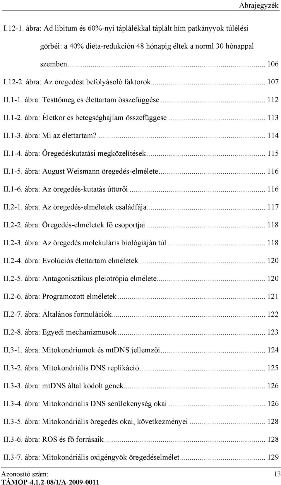 ... 114 II.1-4. ábra: Öregedéskutatási megközelítések... 115 II.1-5. ábra: August Weismann öregedés-elmélete... 116 II.1-6. ábra: Az öregedés-kutatás úttörői... 116 II.2-1.