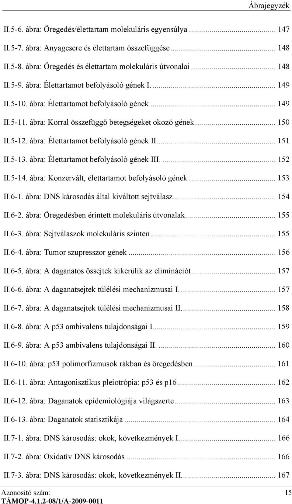 ábra: Élettartamot befolyásoló gének II.... 151 II.5-13. ábra: Élettartamot befolyásoló gének III.... 152 II.5-14. ábra: Konzervált, élettartamot befolyásoló gének... 153 II.6-1.