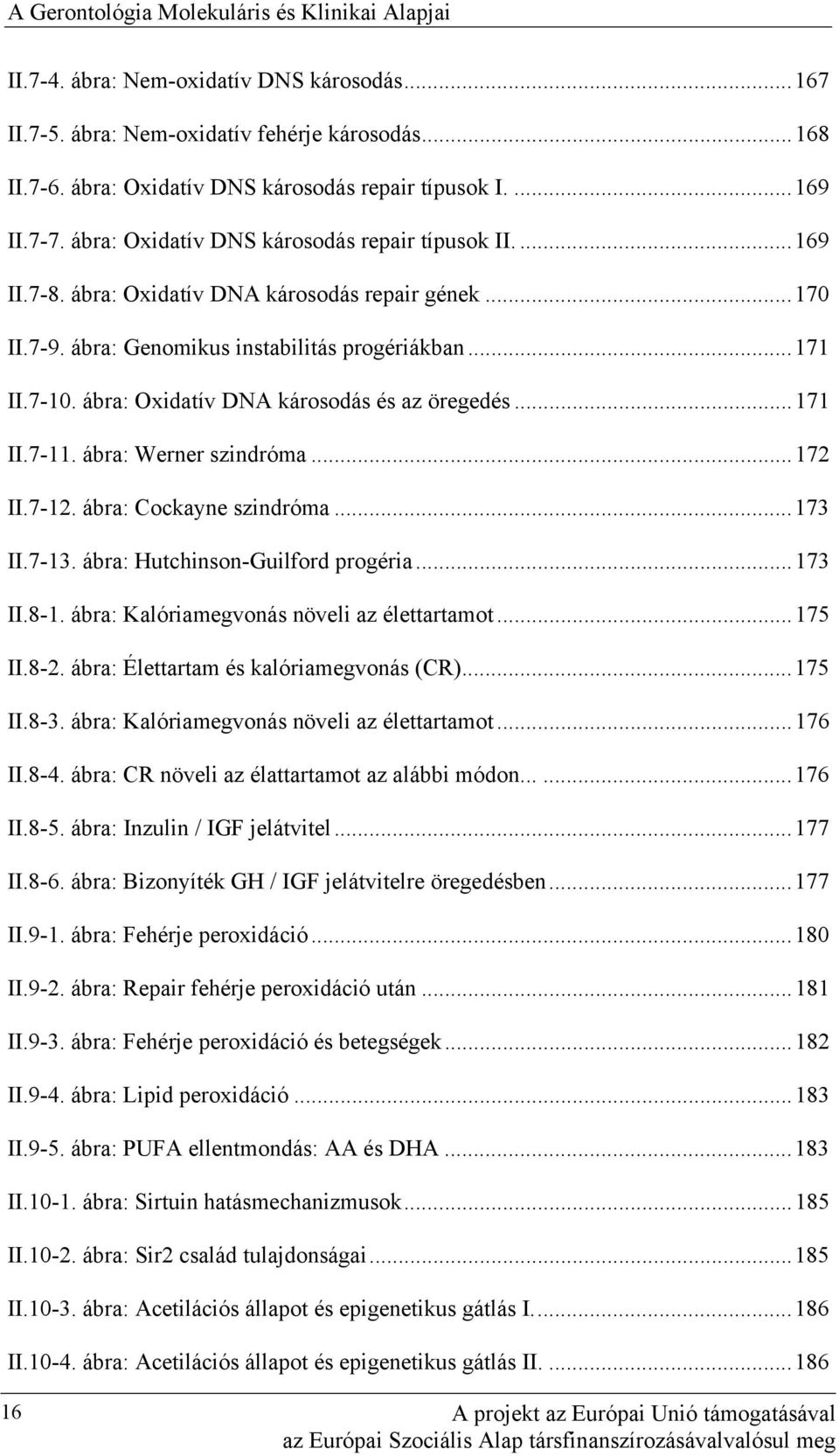 ábra: Genomikus instabilitás progériákban... 171 II.7-10. ábra: Oxidatív DNA károsodás és az öregedés... 171 II.7-11. ábra: Werner szindróma... 172 II.7-12. ábra: Cockayne szindróma... 173 II.7-13.