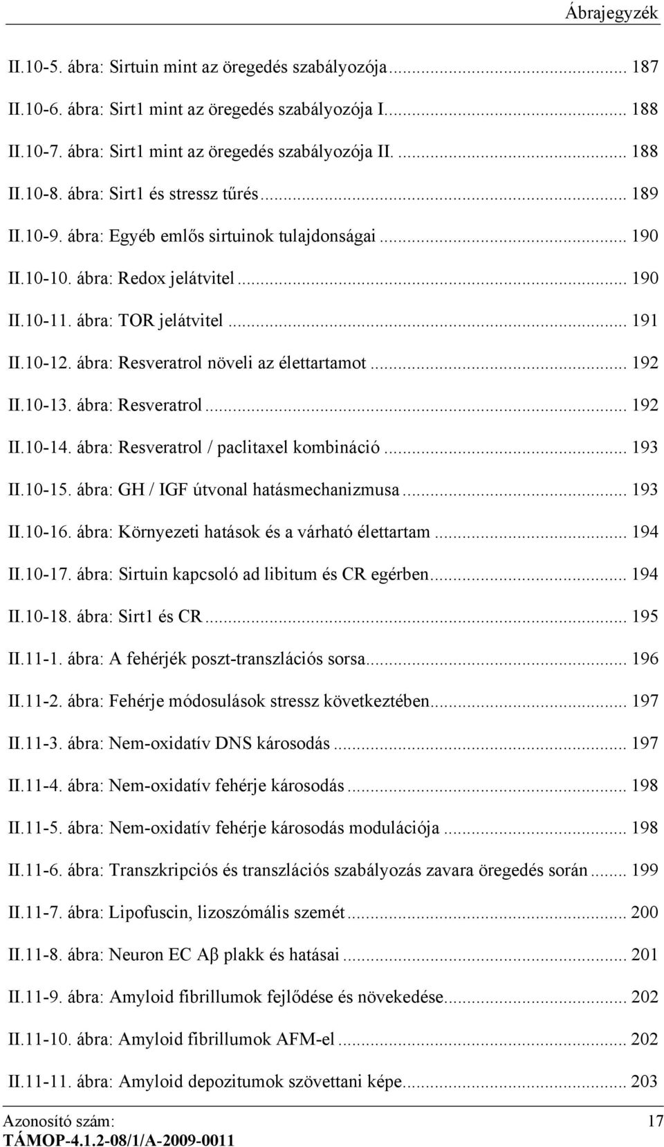 ábra: Resveratrol növeli az élettartamot... 192 II.10-13. ábra: Resveratrol... 192 II.10-14. ábra: Resveratrol / paclitaxel kombináció... 193 II.10-15. ábra: GH / IGF útvonal hatásmechanizmusa.