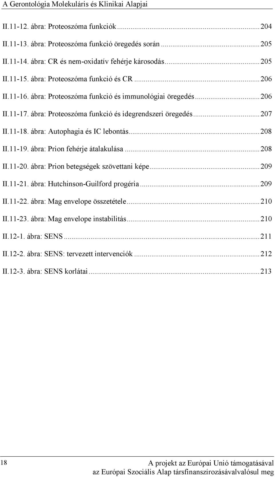 ábra: Proteoszóma funkció és idegrendszeri öregedés... 207 II.11-18. ábra: Autophagia és IC lebontás... 208 II.11-19. ábra: Prion fehérje átalakulása... 208 II.11-20.