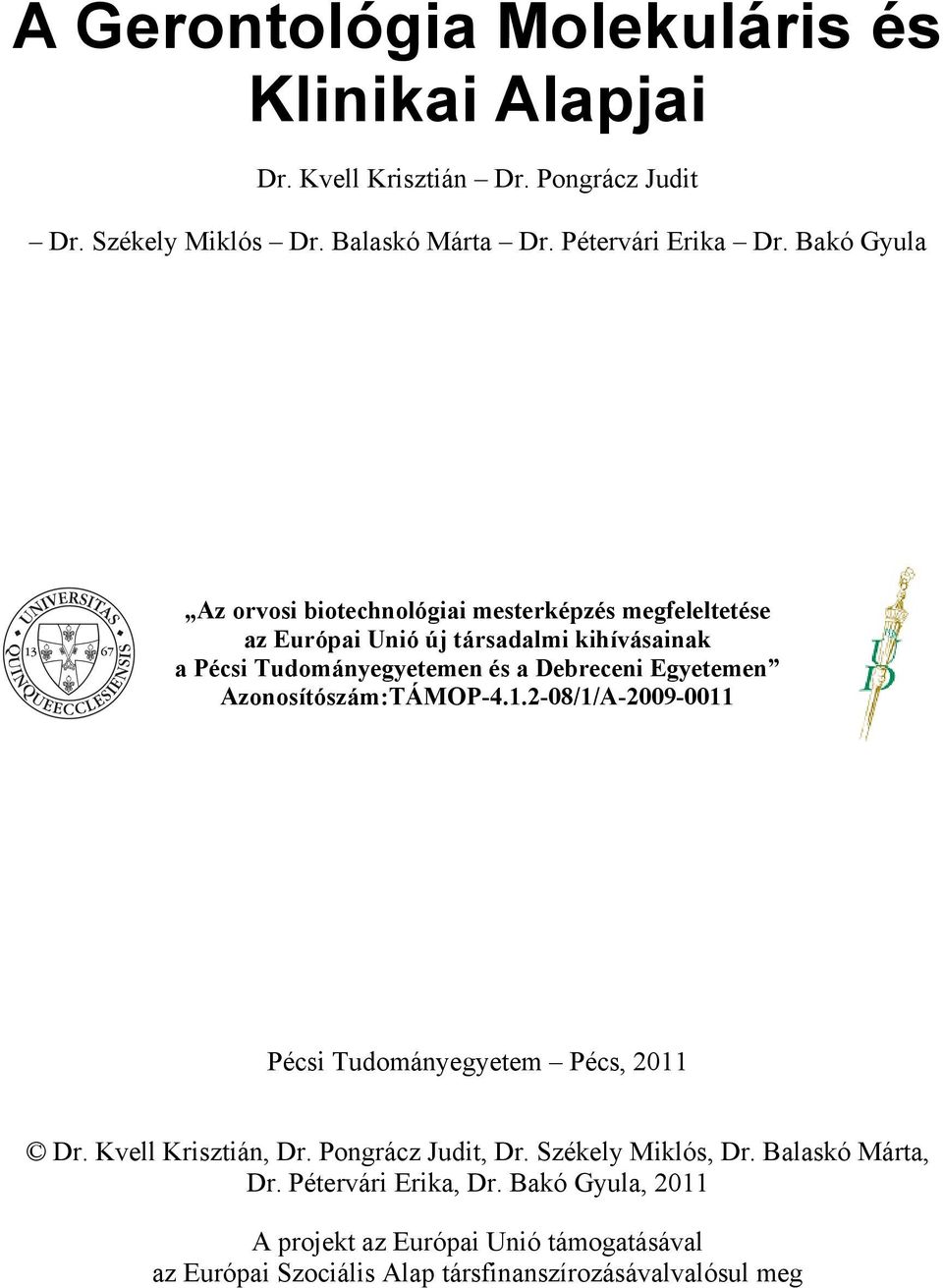 Egyetemen Azonosítószám:TÁMOP-4.1.2-08/1/A-2009-0011 Pécsi Tudományegyetem Pécs, 2011 Dr. Kvell Krisztián, Dr. Pongrácz Judit, Dr. Székely Miklós, Dr.