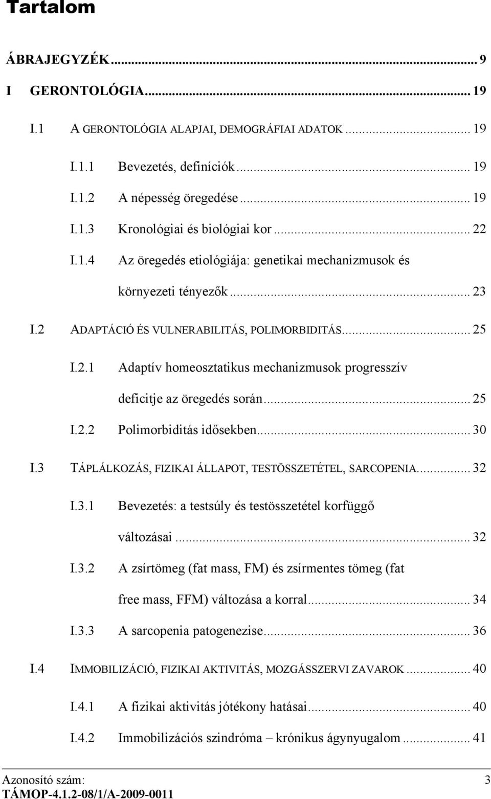 .. 25 I.2.2 Polimorbiditás idősekben... 30 I.3 TÁPLÁLKOZÁS, FIZIKAI ÁLLAPOT, TESTÖSSZETÉTEL, SARCOPENIA... 32 I.3.1 Bevezetés: a testsúly és testösszetétel korfüggő változásai... 32 I.3.2 A zsírtömeg (fat mass, FM) és zsírmentes tömeg (fat free mass, FFM) változása a korral.