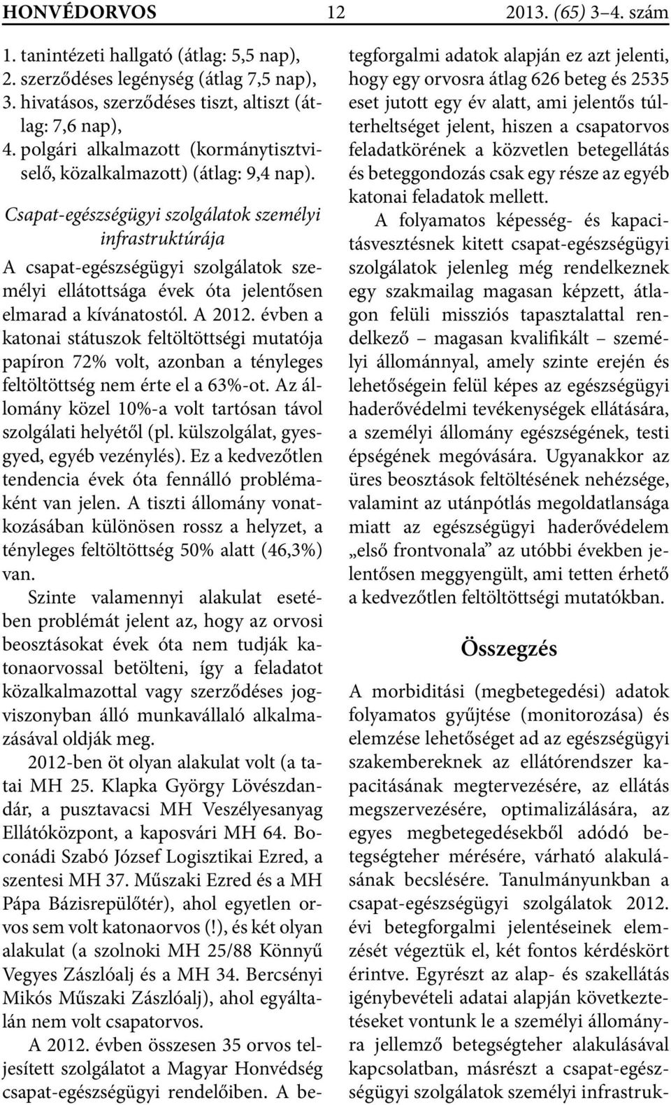 Csapat-egészségügyi szolgálatok személyi infrastruktúrája A csapat-egészségügyi szolgálatok személyi ellátottsága évek óta jelentősen elmarad a kívánatostól. A 2012.