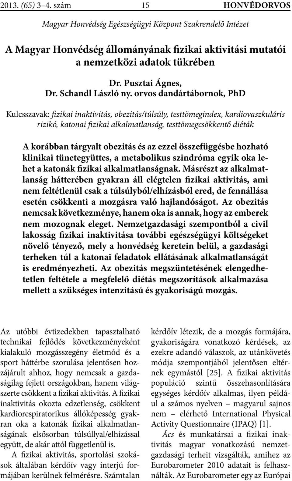 orvos dandártábornok, PhD Kulcsszavak: fizikai inaktivitás, obezitás/túlsúly, testtömegindex, kardiovaszkuláris rizikó, katonai fizikai alkalmatlanság, testtömegcsökkentő diéták A korábban tárgyalt