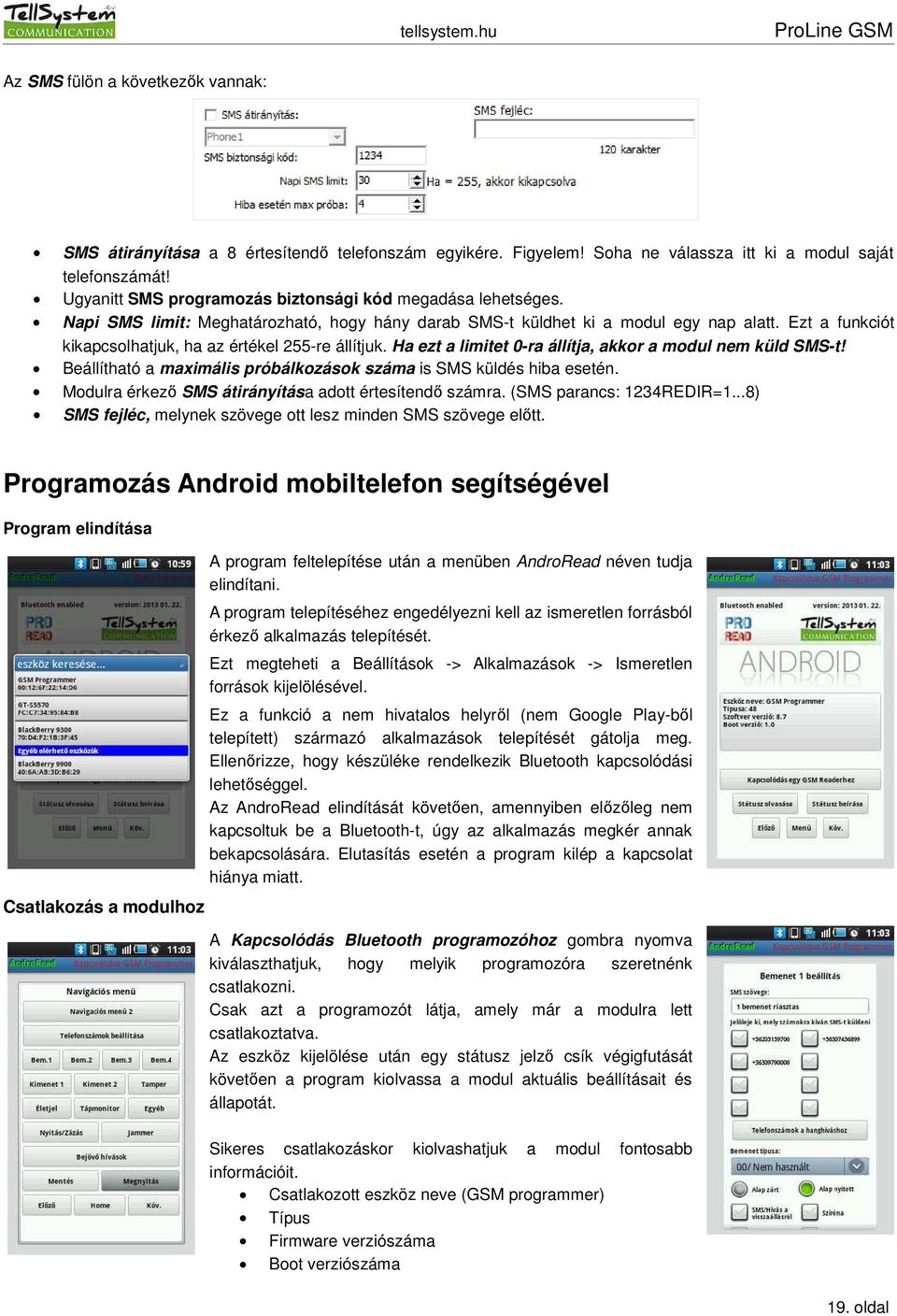 Ezt a funkciót kikapcsolhatjuk, ha az értékel 255-re állítjuk. Ha ezt a limitet 0-ra állítja, akkor a modul nem küld SMS-t! Beállítható a maximális próbálkozások száma is SMS küldés hiba esetén.