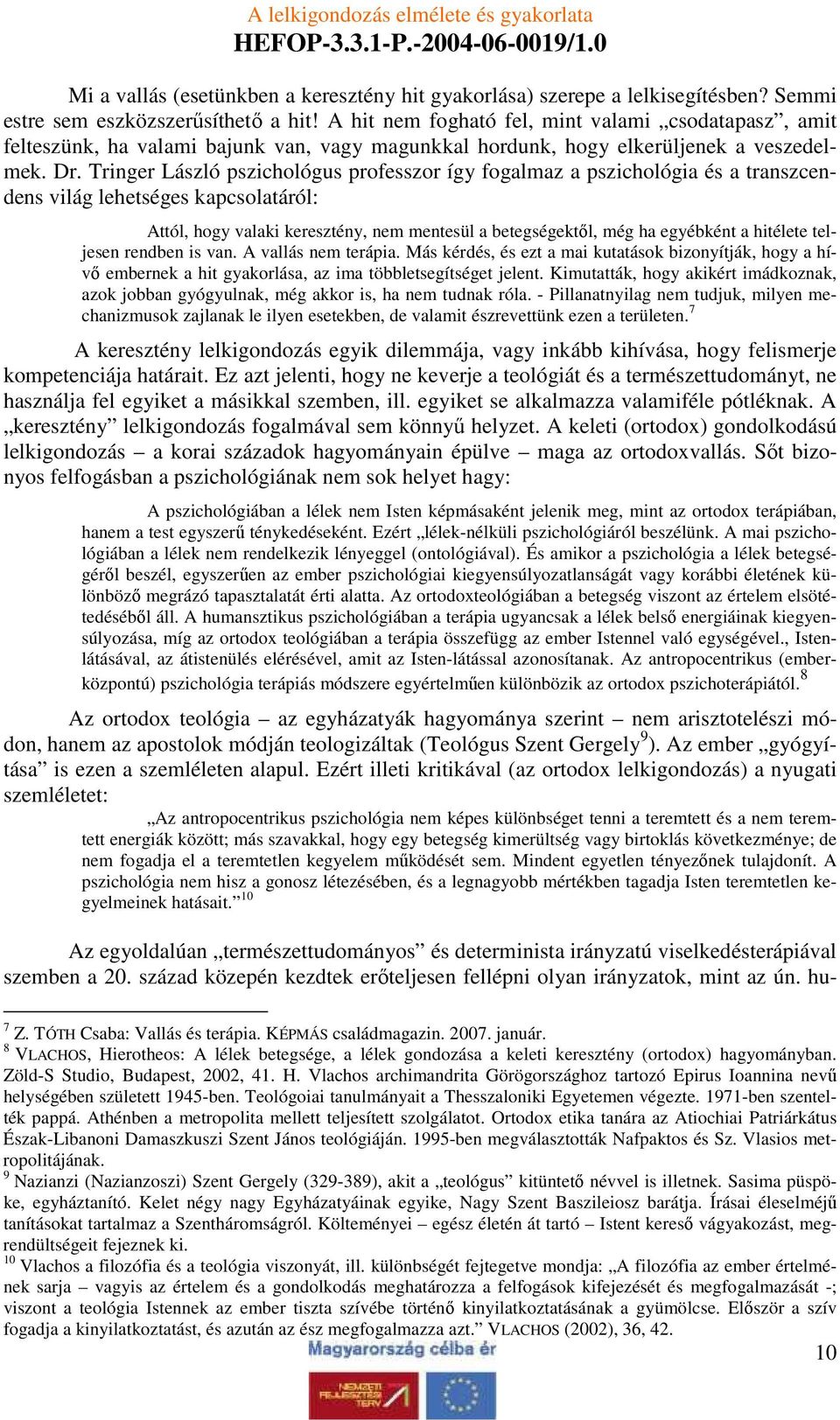 Tringer László pszichológus professzor így fogalmaz a pszichológia és a transzcendens világ lehetséges kapcsolatáról: Attól, hogy valaki keresztény, nem mentesül a betegségektıl, még ha egyébként a
