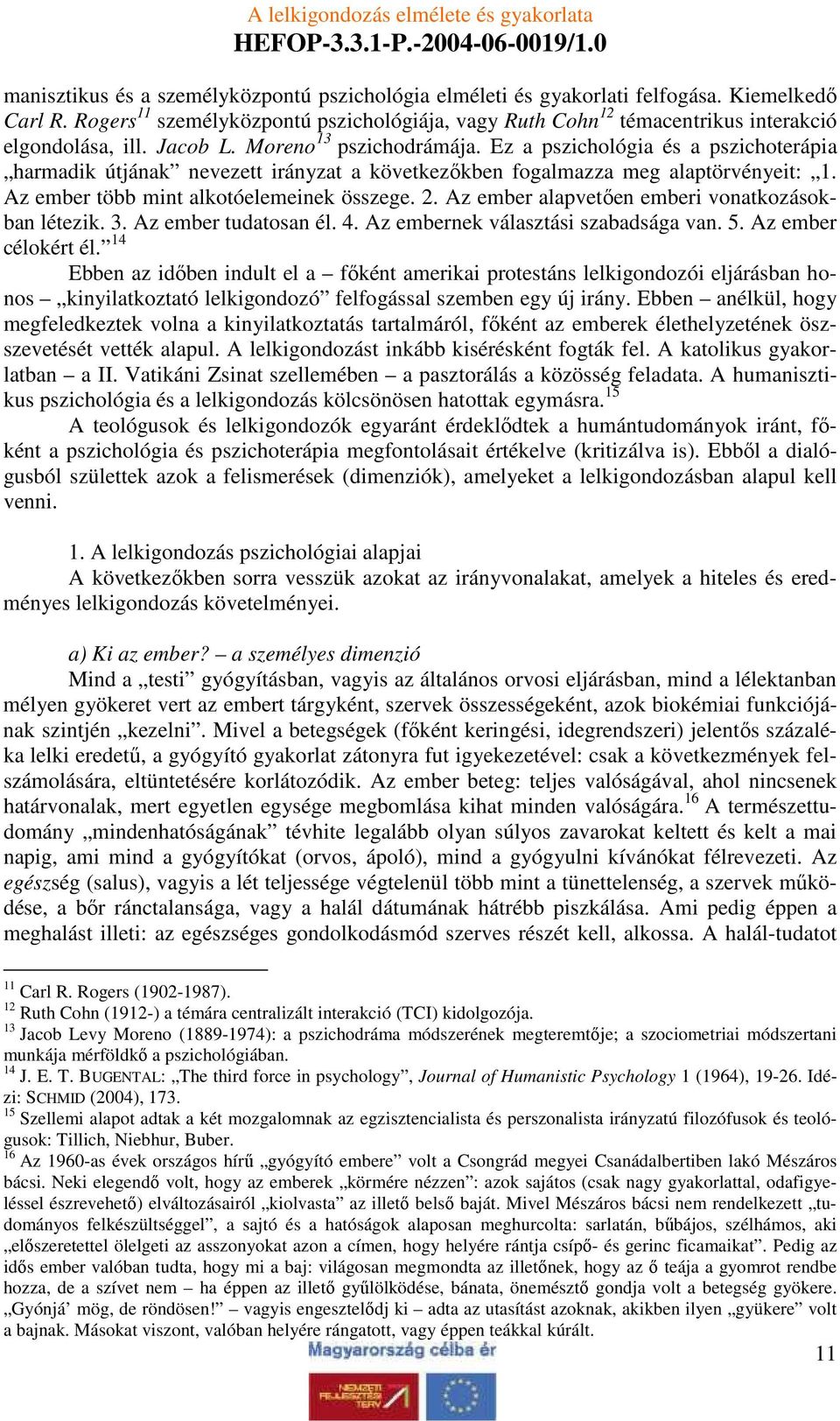 Ez a pszichológia és a pszichoterápia harmadik útjának nevezett irányzat a következıkben fogalmazza meg alaptörvényeit: 1. Az ember több mint alkotóelemeinek összege. 2.