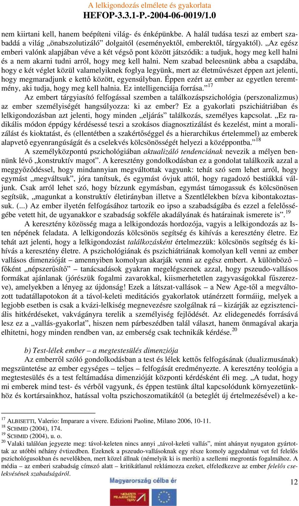 Nem szabad beleesnünk abba a csapdába, hogy e két véglet közül valamelyiknek foglya legyünk, mert az életmővészet éppen azt jelenti, hogy megmaradjunk e kettı között, egyensúlyban.