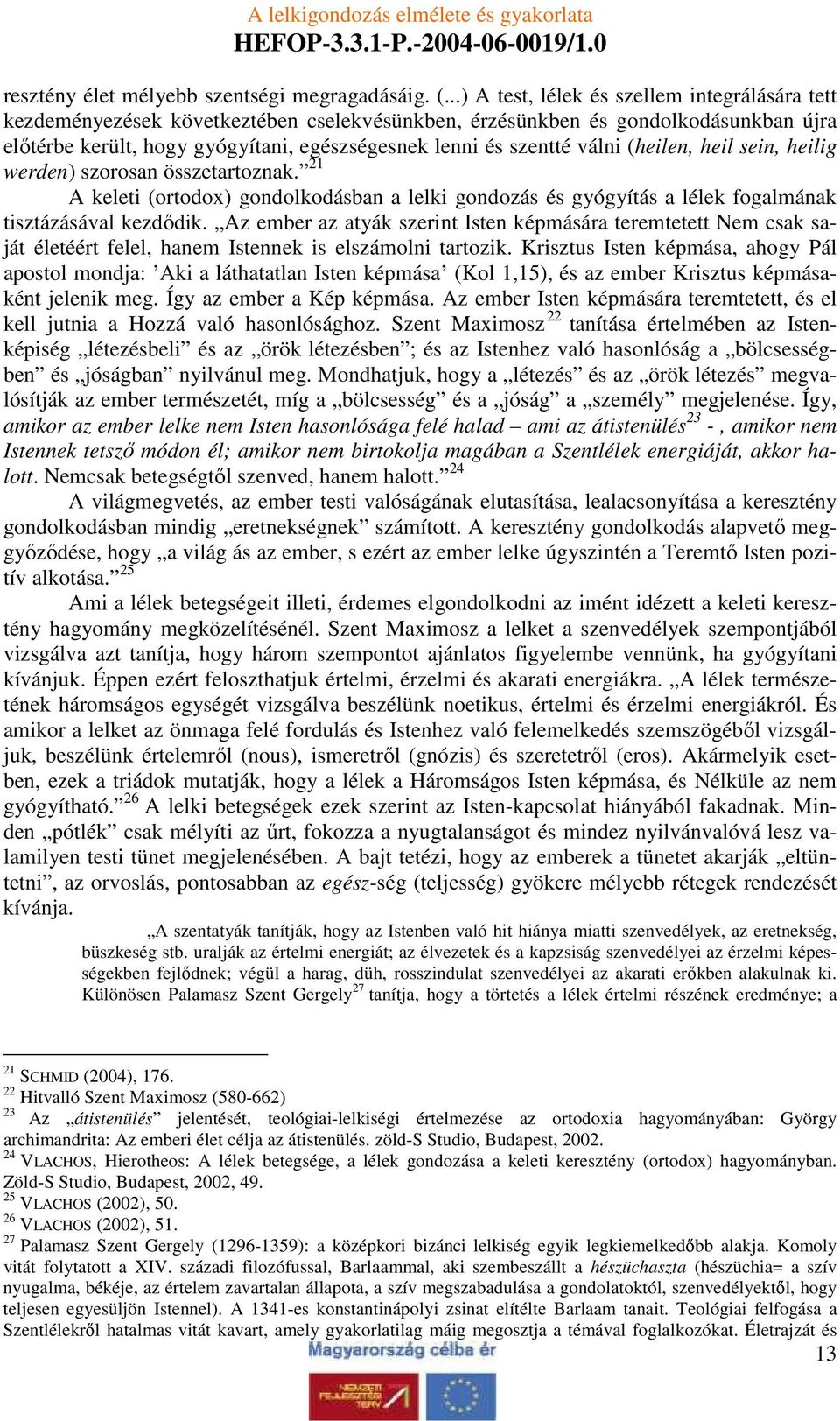 válni (heilen, heil sein, heilig werden) szorosan összetartoznak. 21 A keleti (ortodox) gondolkodásban a lelki gondozás és gyógyítás a lélek fogalmának tisztázásával kezdıdik.