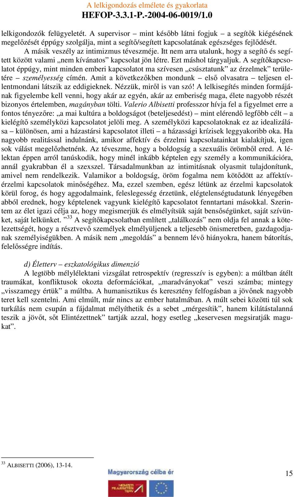 A segítıkapcsolatot éppúgy, mint minden emberi kapcsolatot ma szívesen csúsztatunk az érzelmek területére személyesség címén.