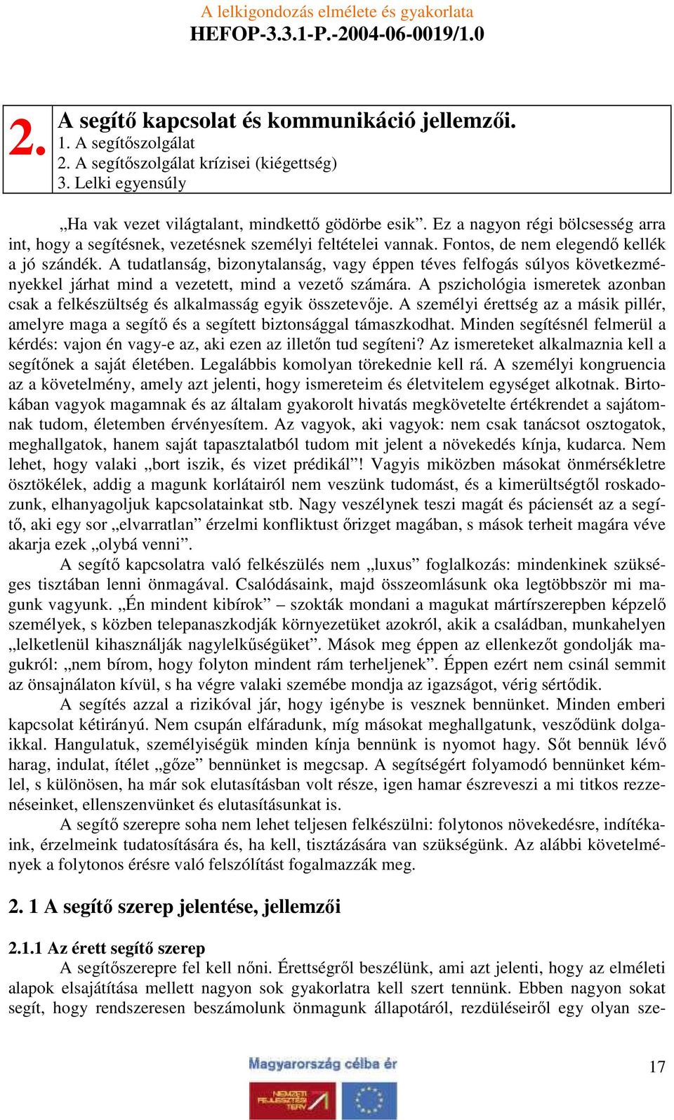 A tudatlanság, bizonytalanság, vagy éppen téves felfogás súlyos következményekkel járhat mind a vezetett, mind a vezetı számára.