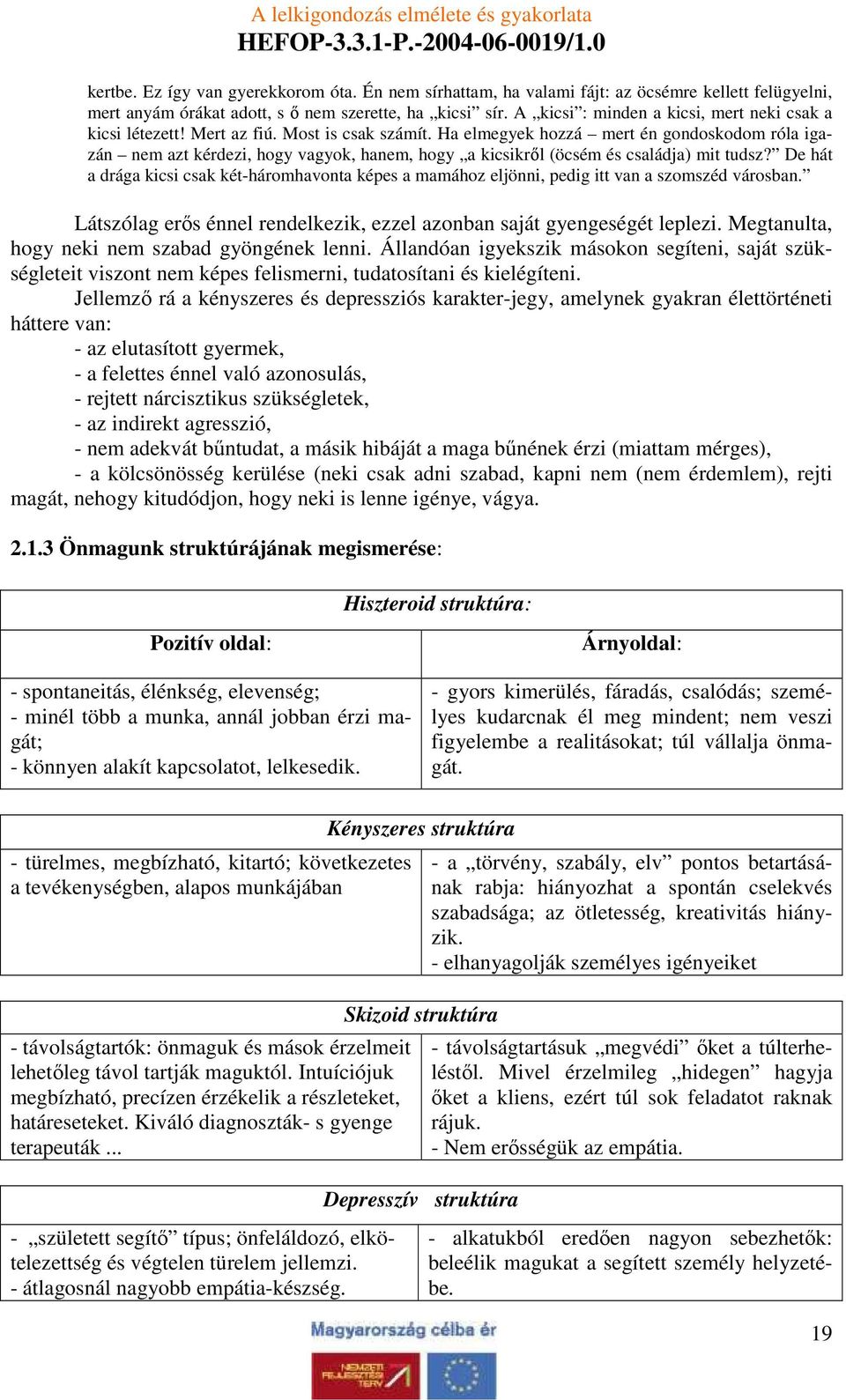 Ha elmegyek hozzá mert én gondoskodom róla igazán nem azt kérdezi, hogy vagyok, hanem, hogy a kicsikrıl (öcsém és családja) mit tudsz?