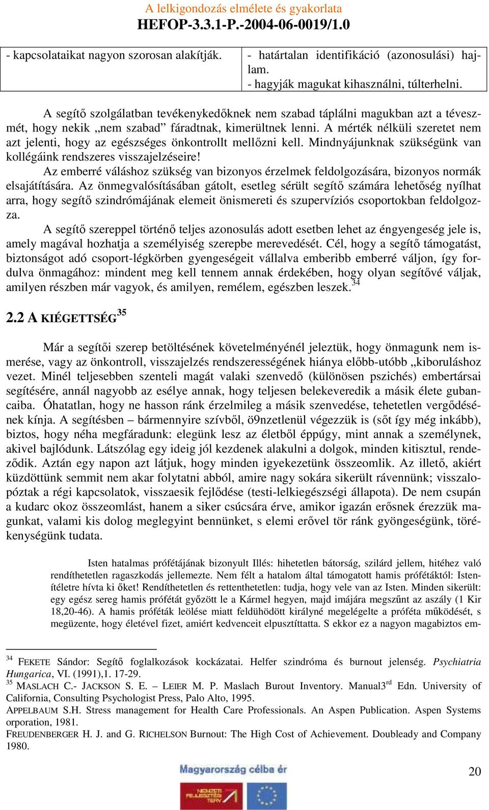 A mérték nélküli szeretet nem azt jelenti, hogy az egészséges önkontrollt mellızni kell. Mindnyájunknak szükségünk van kollégáink rendszeres visszajelzéseire!