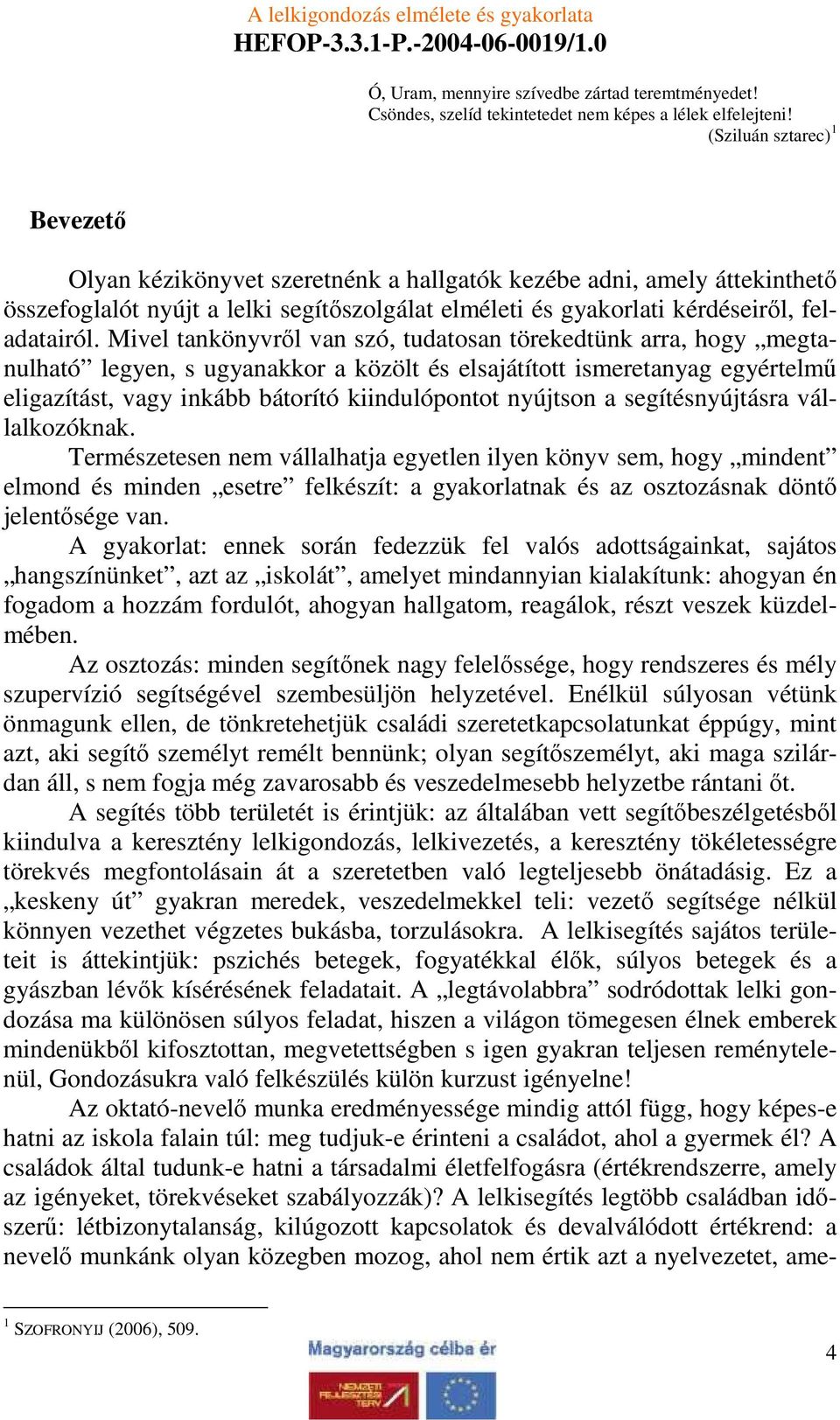 Mivel tankönyvrıl van szó, tudatosan törekedtünk arra, hogy megtanulható legyen, s ugyanakkor a közölt és elsajátított ismeretanyag egyértelmő eligazítást, vagy inkább bátorító kiindulópontot